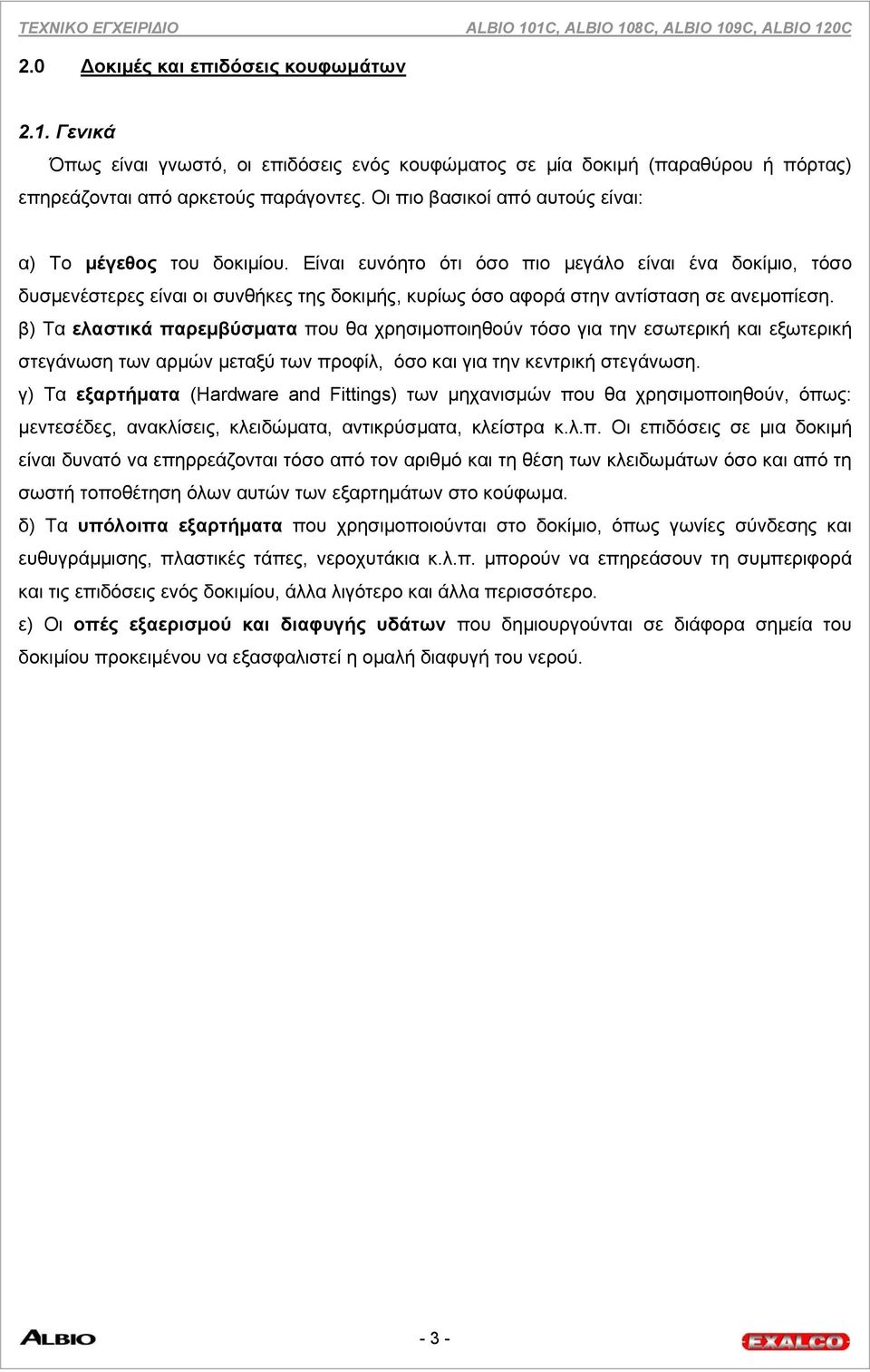 Είναι ευνόητο ότι όσο πιο µεγάλο είναι ένα δοκίµιο, τόσο δυσµενέστερες είναι οι συνθήκες της δοκιµής, κυρίως όσο αφορά στην αντίσταση σε ανεµοπίεση.