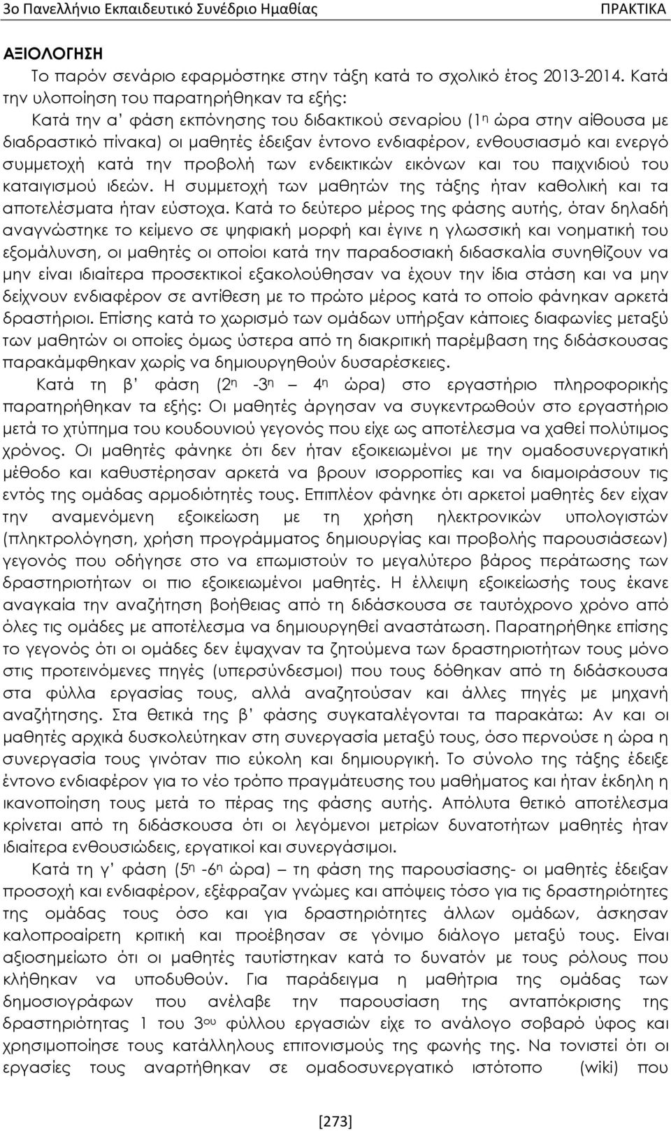 ενεργό συμμετοχή κατά την προβολή των ενδεικτικών εικόνων και του παιχνιδιού του καταιγισμού ιδεών. Η συμμετοχή των μαθητών της τάξης ήταν καθολική και τα αποτελέσματα ήταν εύστοχα.