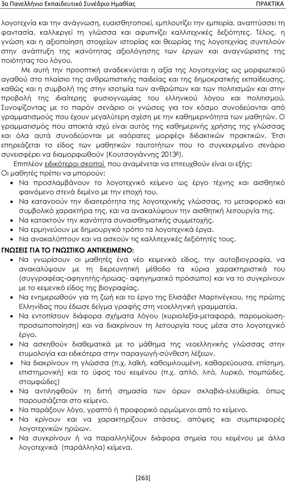 Με αυτή την προοπτική αναδεικνύεται η αξία της λογοτεχνίας ως μορφωτικού αγαθού στο πλαίσιο της ανθρωπιστικής παιδείας και της δημοκρατικής εκπαίδευσης, καθώς και η συμβολή της στην ισοτιμία των