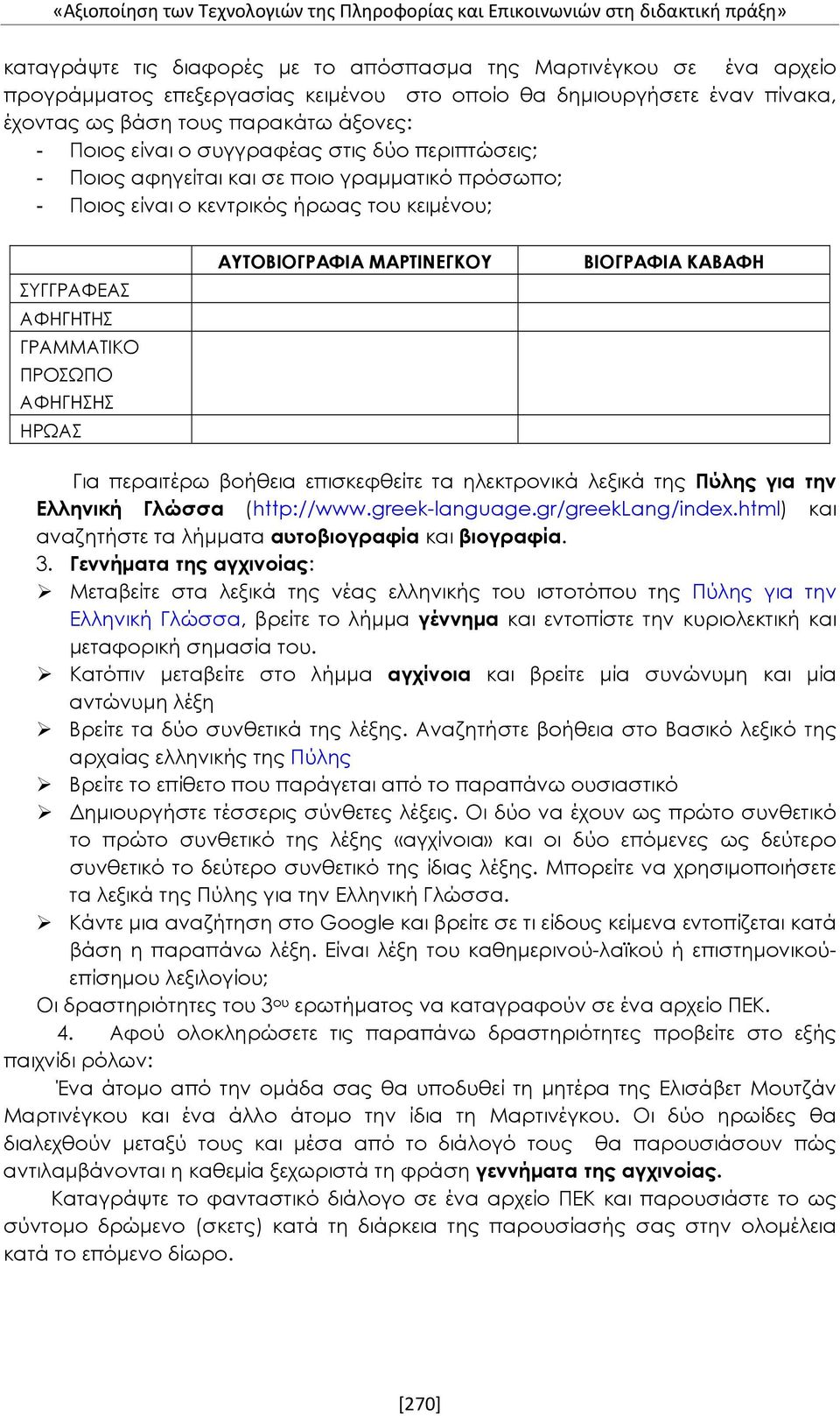 κειμένου; ΣΥΓΓΡΑΦΕΑΣ ΑΦΗΓΗΤΗΣ ΓΡΑΜΜΑΤΙΚΟ ΠΡΟΣΩΠΟ ΑΦΗΓΗΣΗΣ ΗΡΩΑΣ ΑΥΤΟΒΙΟΓΡΑΦΙΑ ΜΑΡΤΙΝΕΓΚΟΥ ΒΙΟΓΡΑΦΙΑ ΚΑΒΑΦΗ Για περαιτέρω βοήθεια επισκεφθείτε τα ηλεκτρονικά λεξικά της Πύλης για την Ελληνική Γλώσσα