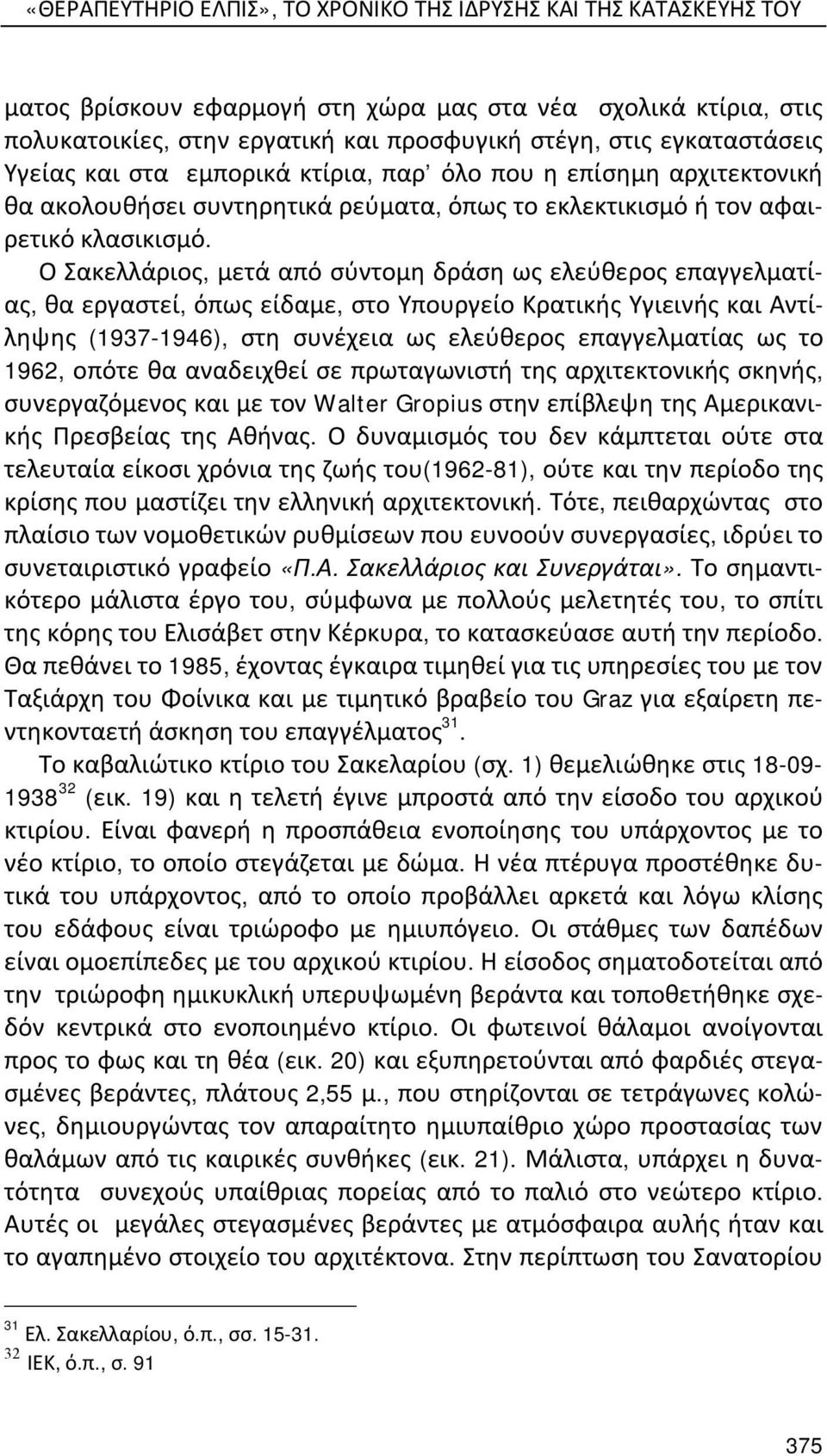 Ο Σακελλάριος, μετά από σύντομη δράση ως ελεύθερος επαγγελματίας, θα εργαστεί, όπως είδαμε, στο Υπουργείο Κρατικής Υγιεινής και Αντίληψης (1937-1946), στη συνέχεια ως ελεύθερος επαγγελματίας ως το