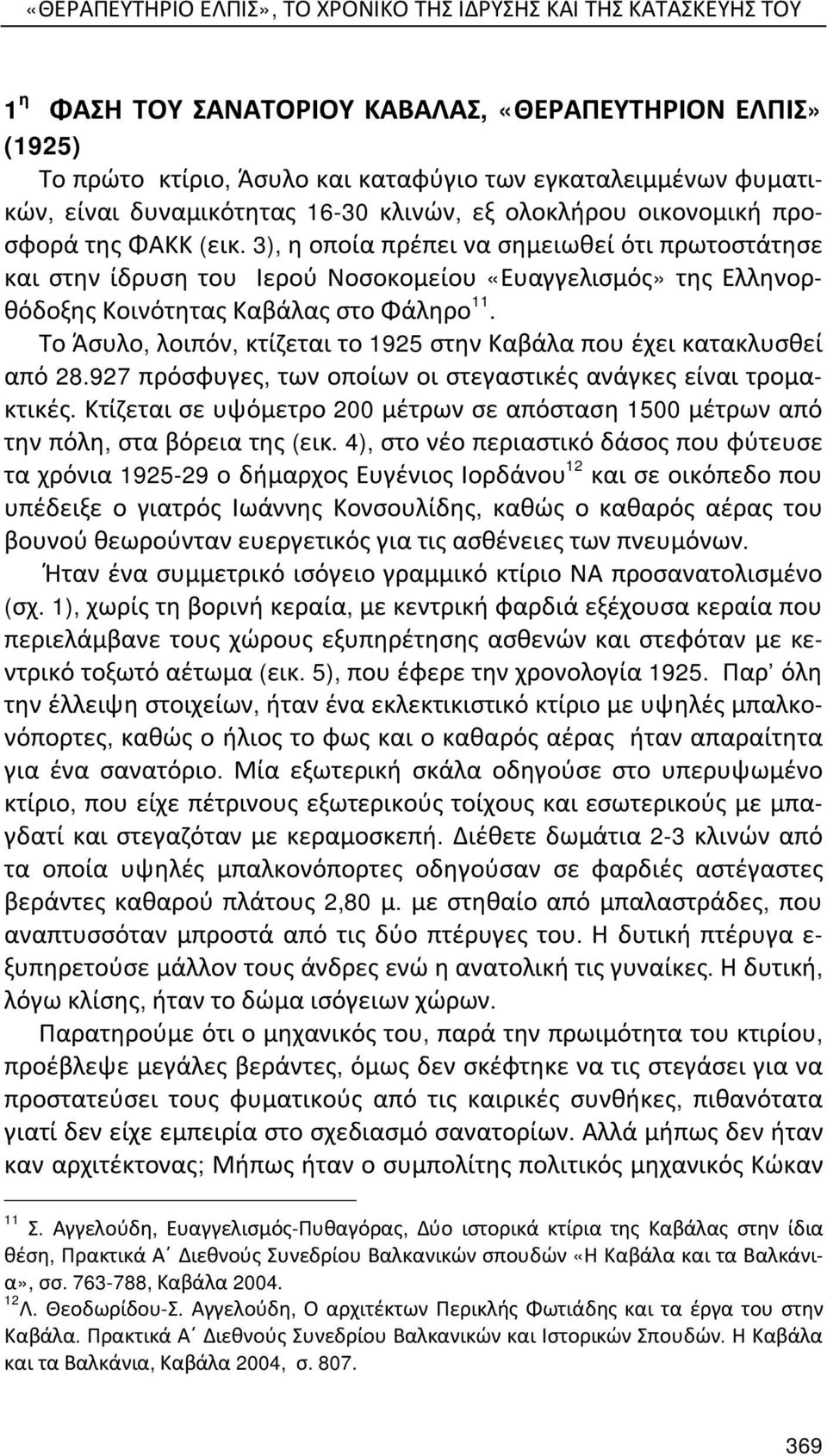 3), η οποία πρέπει να σημειωθεί ότι πρωτοστάτησε και στην ίδρυση του Ιερού Νοσοκομείου «Ευαγγελισμός» της Ελληνορθόδοξης Κοινότητας Καβάλας στο Φάληρο 11.