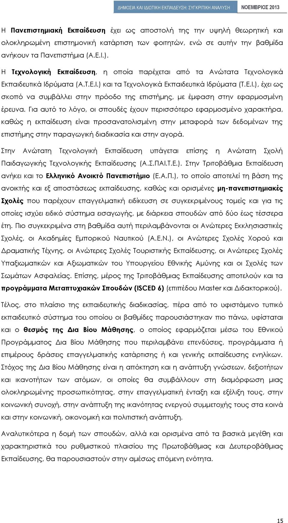 Για αυτό το λόγο, οι σπουδές έχουν περισσότερο εφαρμοσμένο χαρακτήρα, καθώς η εκπαίδευση είναι προσανατολισμένη στην μεταφορά των δεδομένων της επιστήμης στην παραγωγική διαδικασία και στην αγορά.