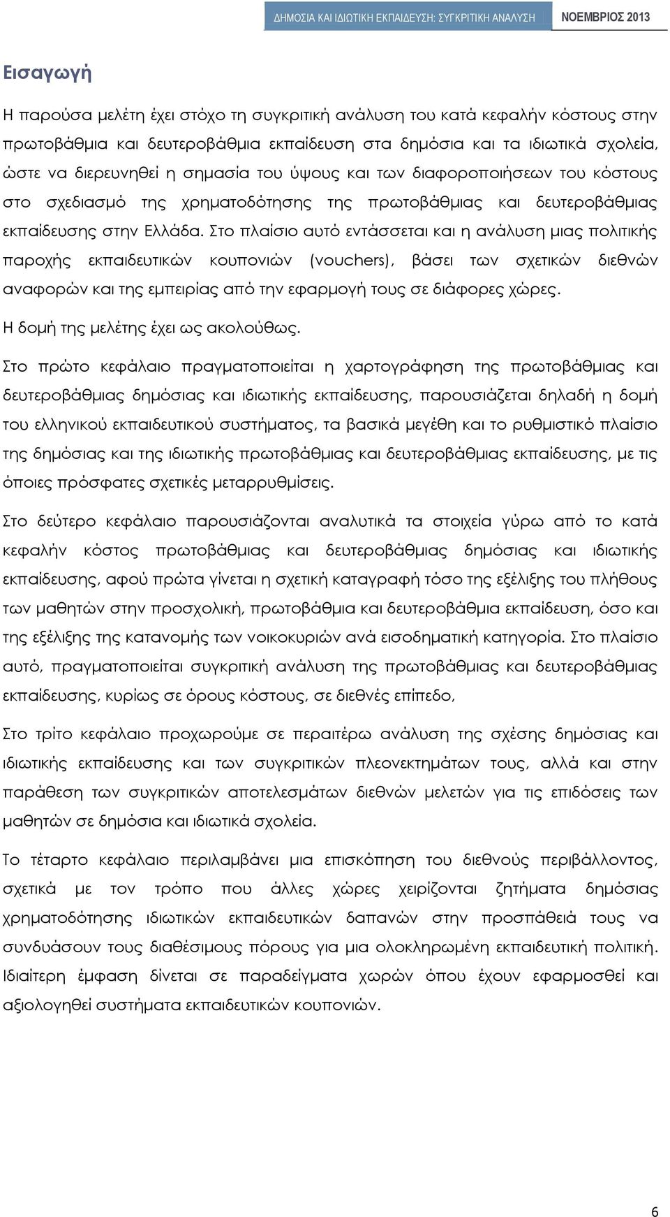 Στο πλαίσιο αυτό εντάσσεται και η ανάλυση μιας πολιτικής παροχής εκπαιδευτικών κουπονιών (vouchers), βάσει των σχετικών διεθνών αναφορών και της εμπειρίας από την εφαρμογή τους σε διάφορες χώρες.