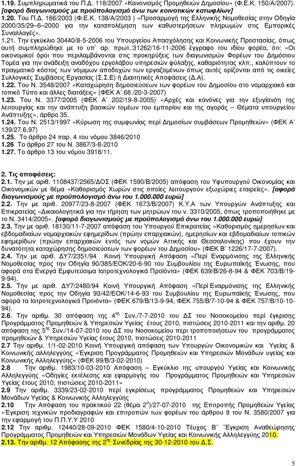 :31262/16-11-2006 έγγραφο του ιδίου φορέα, ότι: «Οι οικονοµικοί όροι που περιλαµβάνονται στις προκηρύξεις των διαγωνισµών Φορέων του ηµόσιου Τοµέα για την ανάδειξη αναδόχου εργολάβου υπηρεσιών