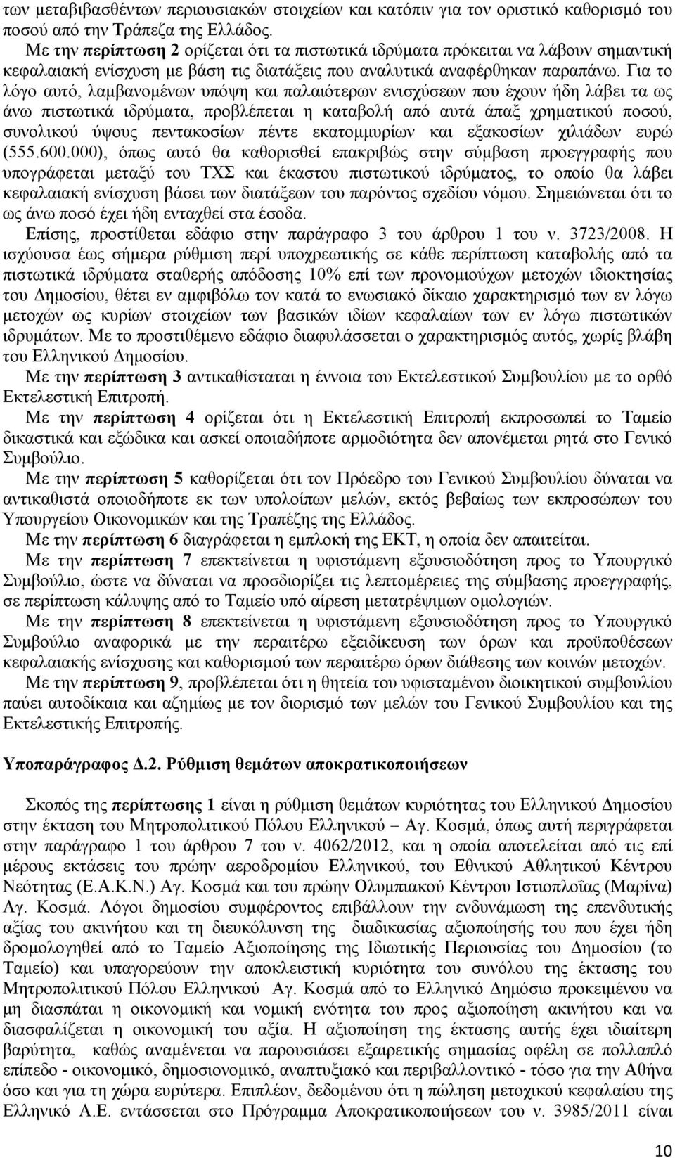 Για το λόγο αυτό, λαμβανομένων υπόψη και παλαιότερων ενισχύσεων που έχουν ήδη λάβει τα ως άνω πιστωτικά ιδρύματα, προβλέπεται η καταβολή από αυτά άπαξ χρηματικού ποσού, συνολικού ύψους πεντακοσίων