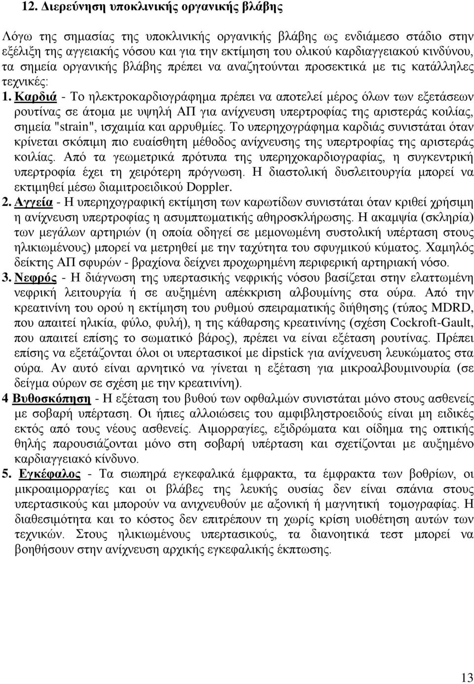 Καρδιά - Το ηλεκτροκαρδιογράφημα πρέπει να αποτελεί μέρος όλων των εξετάσεων ρουτίνας σε άτομα με υψηλή ΑΠ για ανίχνευση υπερτροφίας της αριστεράς κοιλίας, σημεία "strain", ισχαιμία και αρρυθμίες.