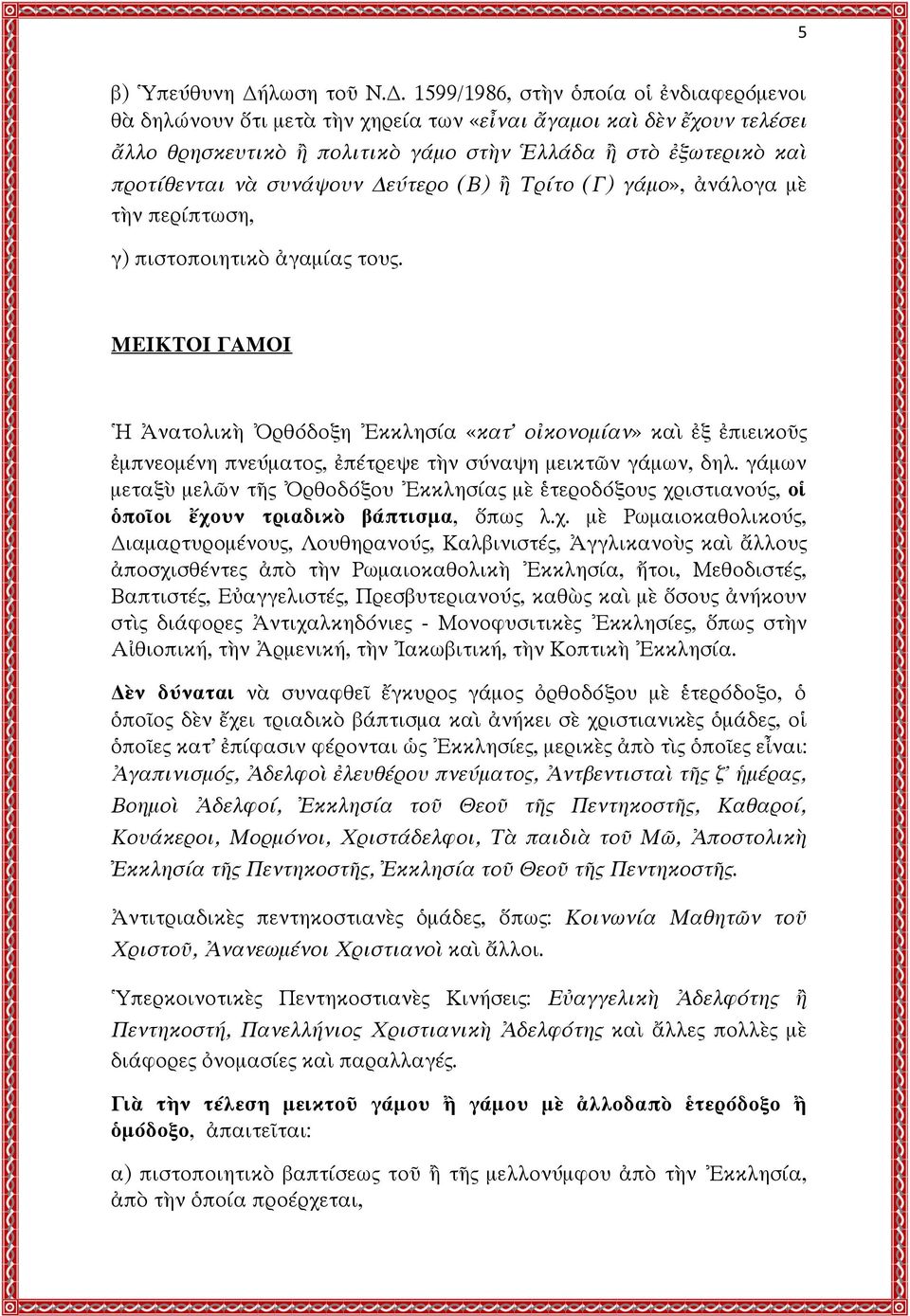 1599/1986, στὴν ὁποία οἱ ἐνδιαφερόμενοι θὰ δηλώνουν ὅτι μετὰ τὴν χηρεία των «εἶναι ἄγαμοι καὶ δὲν ἔχουν τελέσει ἄλλο θρησκευτικὸ ἢ πολιτικὸ γάμο στὴν Ἑλλάδα ἢ στὸ ἐξωτερικὸ καὶ προτίθενται νὰ