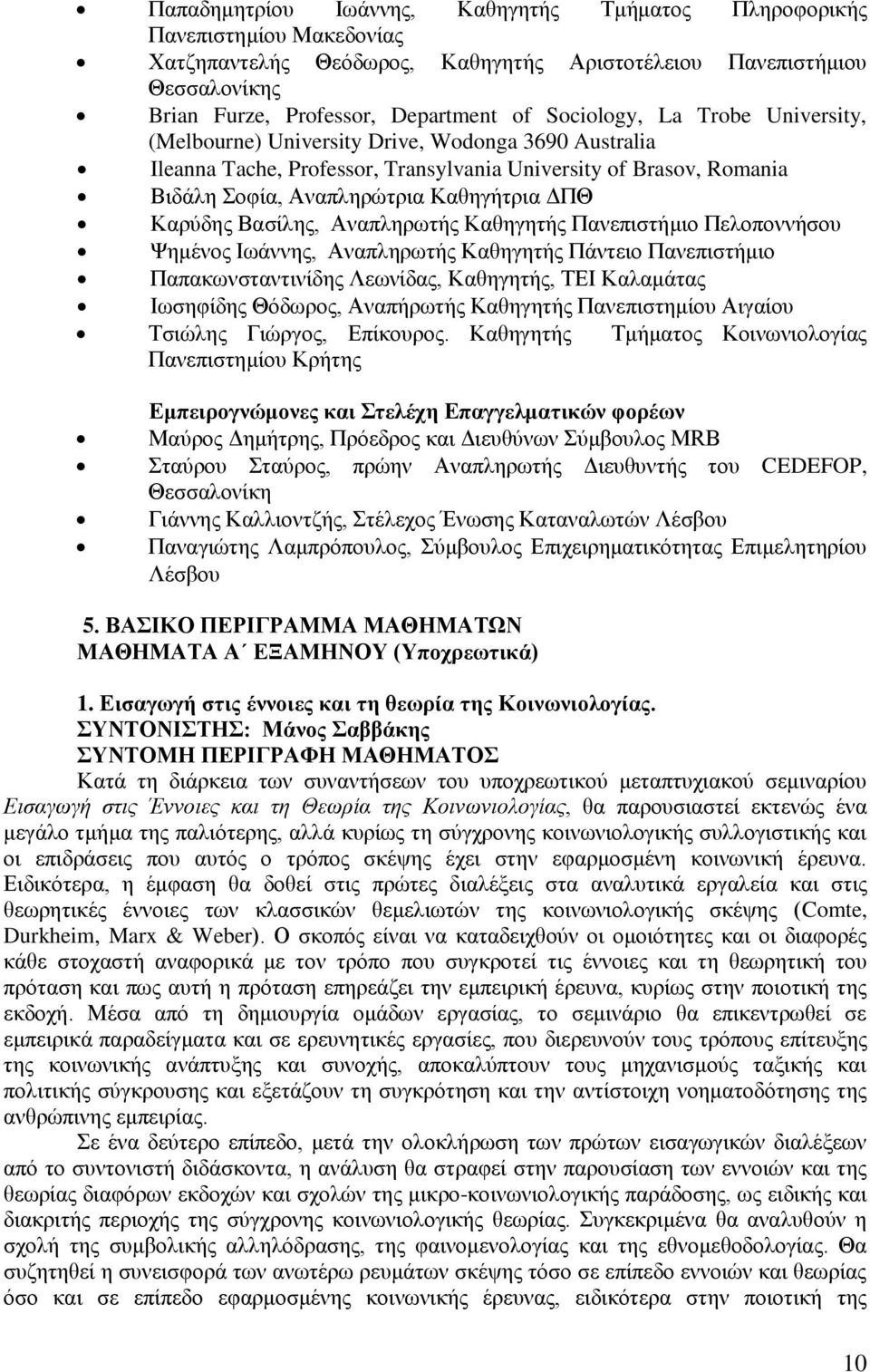 Καρύδης Βασίλης, Αναπληρωτής Καθηγητής Πανεπιστήμιο Πελοποννήσου Ψημένος Ιωάννης, Αναπληρωτής Καθηγητής Πάντειο Πανεπιστήμιο Παπακωνσταντινίδης Λεωνίδας, Καθηγητής, ΤΕΙ Καλαμάτας Ιωσηφίδης Θόδωρος,