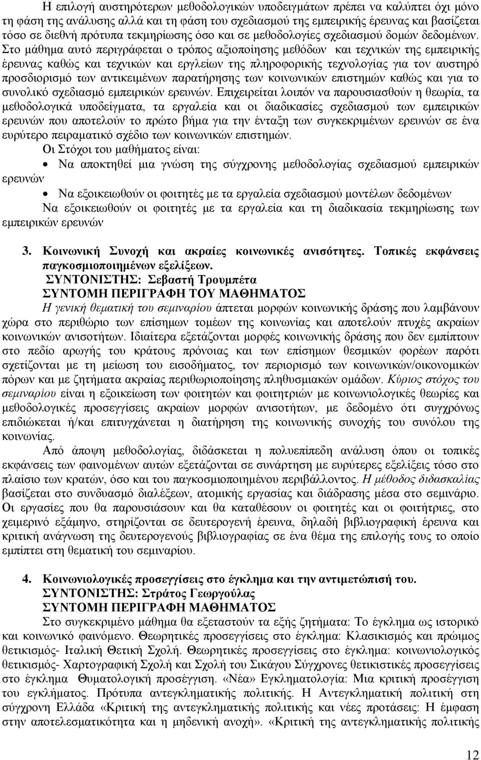 Στο μάθημα αυτό περιγράφεται ο τρόπος αξιοποίησης μεθόδων και τεχνικών της εμπειρικής έρευνας καθώς και τεχνικών και εργλείων της πληροφορικής τεχνολογίας για τον αυστηρό προσδιορισμό των