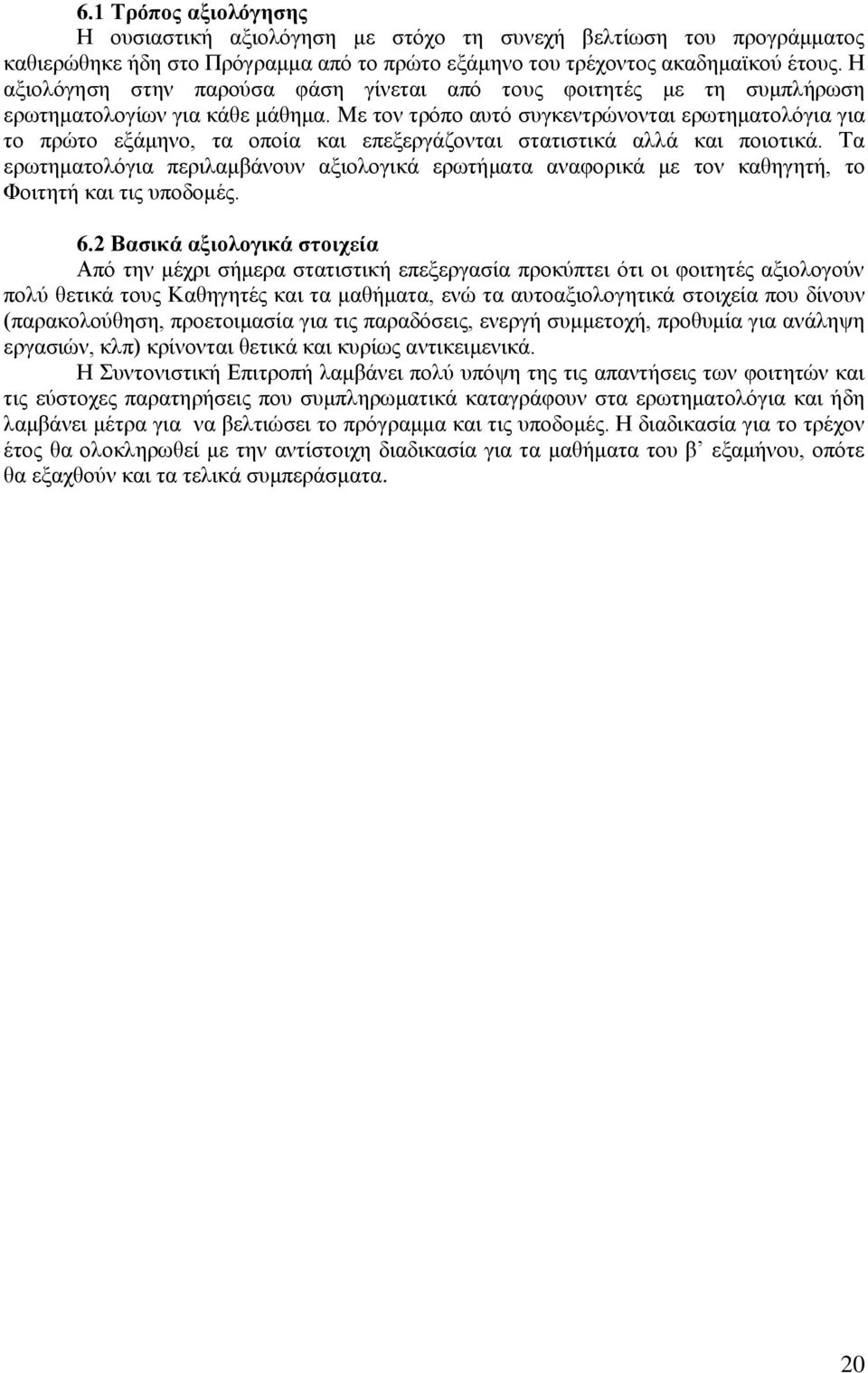 Με τον τρόπο αυτό συγκεντρώνονται ερωτηματολόγια για το πρώτο εξάμηνο, τα οποία και επεξεργάζονται στατιστικά αλλά και ποιοτικά.