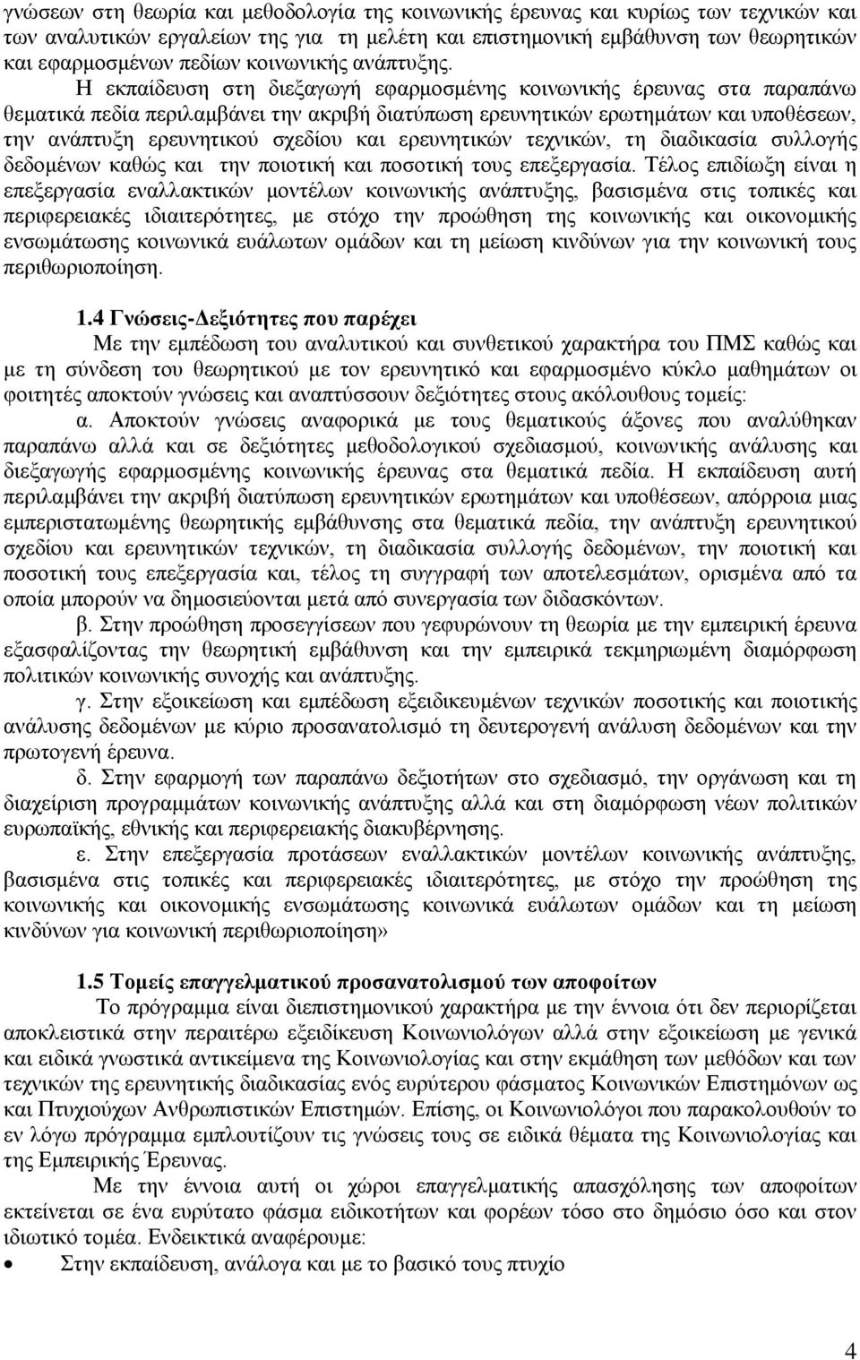 Η εκπαίδευση στη διεξαγωγή εφαρμοσμένης κοινωνικής έρευνας στα παραπάνω θεματικά πεδία περιλαμβάνει την ακριβή διατύπωση ερευνητικών ερωτημάτων και υποθέσεων, την ανάπτυξη ερευνητικού σχεδίου και