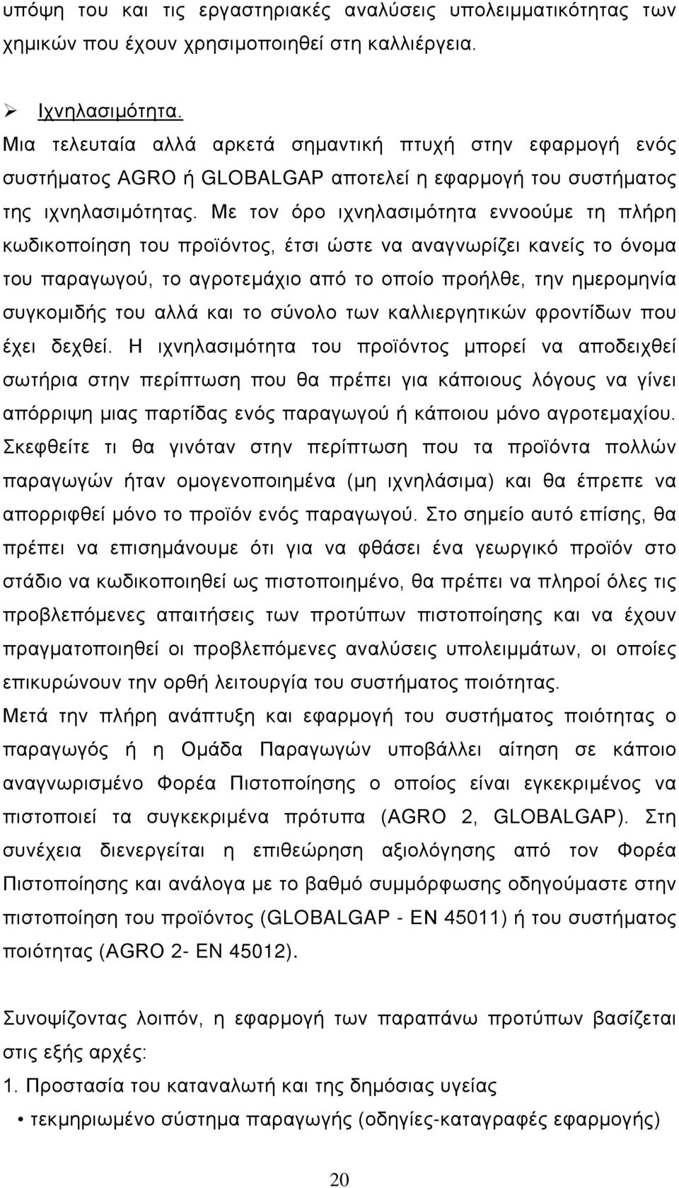 Με τον όρο ιχνηλασιµότητα εννοούµε τη πλήρη κωδικοποίηση του προϊόντος, έτσι ώστε να αναγνωρίζει κανείς το όνοµα του παραγωγού, το αγροτεµάχιο από το οποίο προήλθε, την ηµεροµηνία συγκοµιδής του αλλά