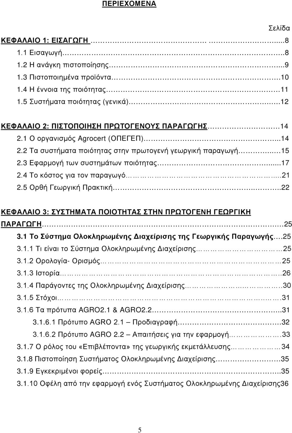 ..17 2.4 Το κόστος για τον παραγωγό...21 2.5 Ορθή Γεωργική Πρακτική....22 ΚΕΦΑΛΑΙΟ 3: ΣΥΣΤΗΜΑΤΑ ΠΟΙΟΤΗΤΑΣ ΣΤΗΝ ΠΡΩΤΟΓΕΝΗ ΓΕΩΡΓΙΚΗ ΠΑΡΑΓΩΓΗ. 25 3.