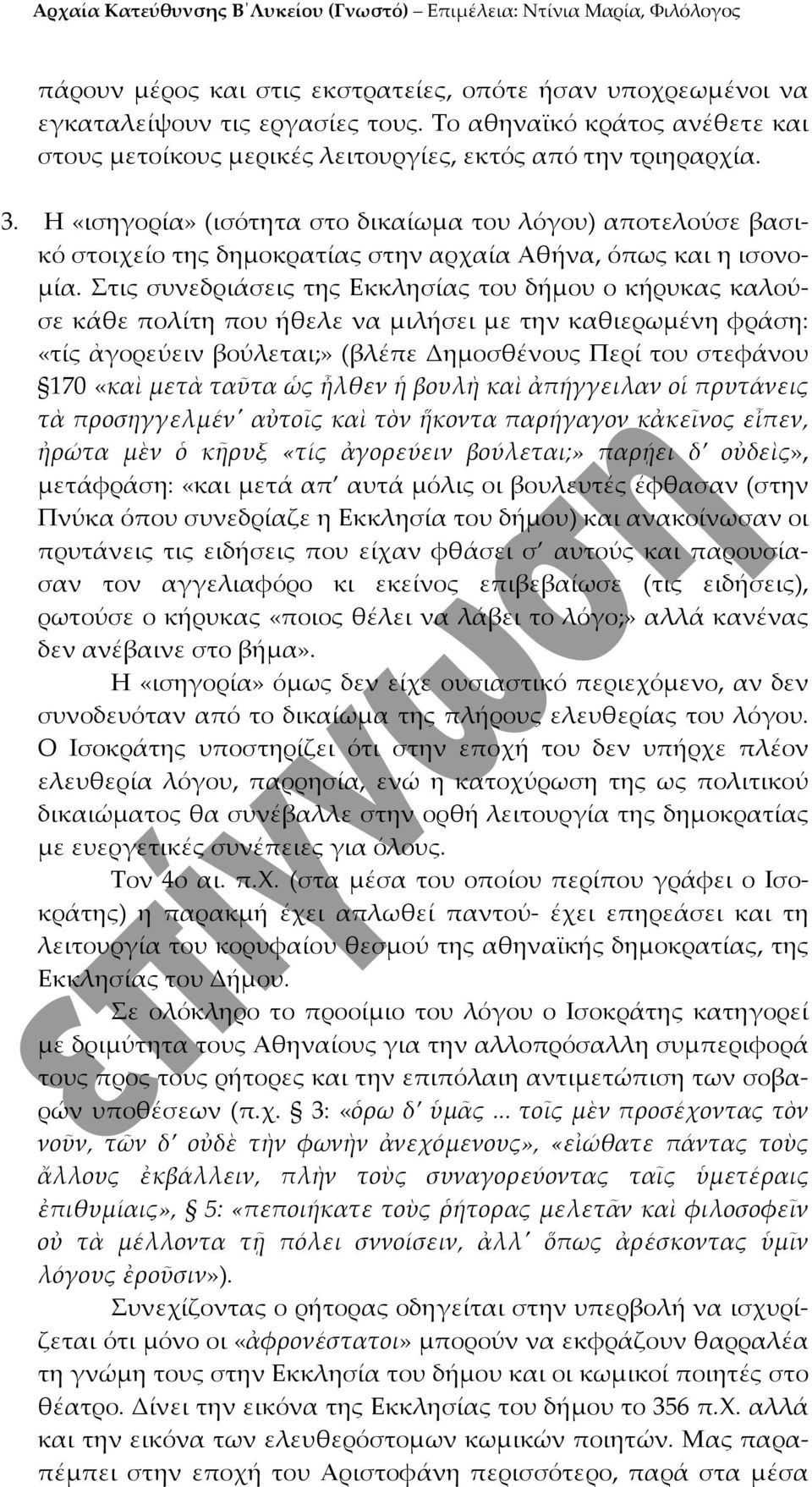 Στις συνεδριάσεις της Εκκλησίας του δήμου ο κήρυκας καλούσε κάθε πολίτη που ήθελε να μιλήσει με την καθιερωμένη φράση: «τίς ἀγορεύειν βούλεται;» (βλέπε Δημοσθένους Περί του στεφάνου 170 «καὶ μετὰ