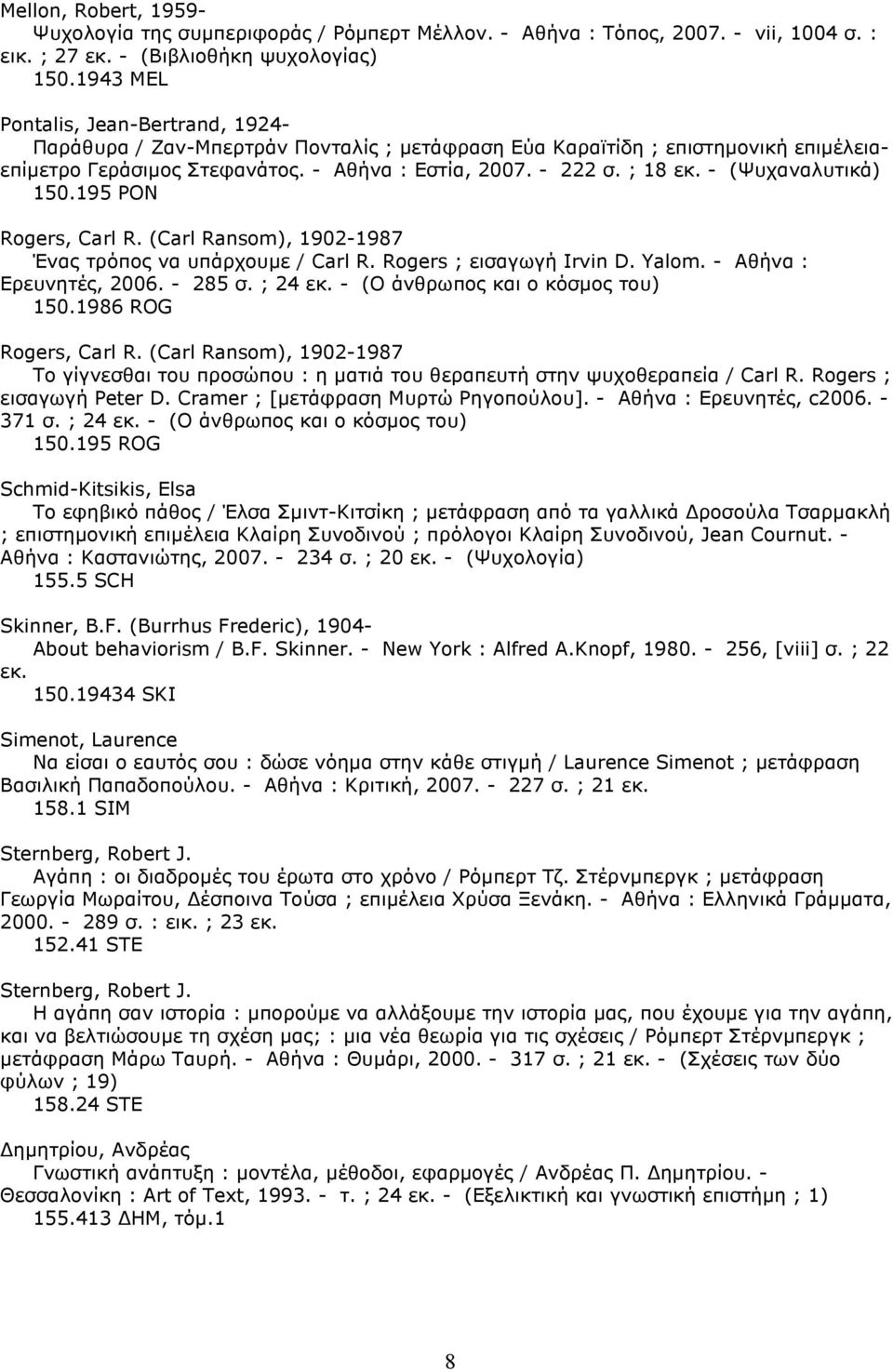 - (Ψυχαναλυτικά) 150.195 PON Rogers, Carl R. (Carl Ransom), 1902-1987 Ένας τρόπος να υπάρχουµε / Carl R. Rogers ; εισαγωγή Irvin D. Yalom. - Αθήνα : Ερευνητές, 2006. - 285 σ. ; 24 εκ.