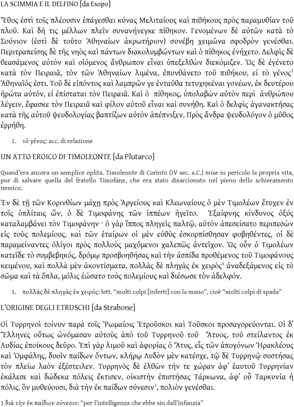 Δελφὶς δὲ θεασάμενος αὐτὸν καὶ οἰόμενος ἄνθρωπον εἶναι ὑπεξελθὼν διεκόμιζεν. Ὡς δὲ ἐγένετο κατὰ τὸν Πειραιᾶ, τὸν τῶν Ἀθηναίων λιμένα, ἐπυνθάνετο τοῦ πιθήκου, εἰ τὸ γένος 1 Ἀθηναῖός ἐστι.