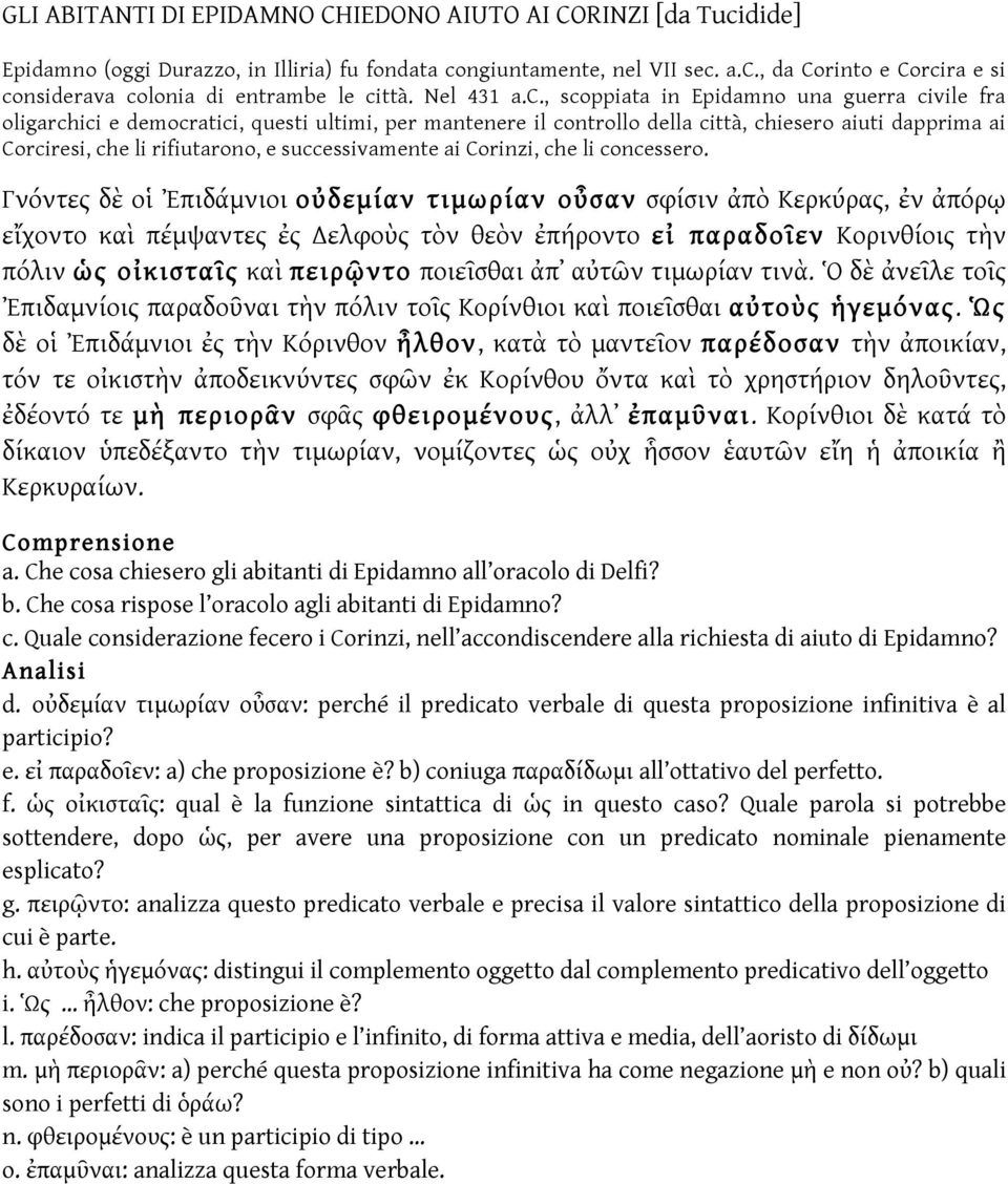 , scoppiata in Epidamno una guerra civile fra oligarchici e democratici, questi ultimi, per mantenere il controllo della città, chiesero aiuti dapprima ai Corciresi, che li rifiutarono, e