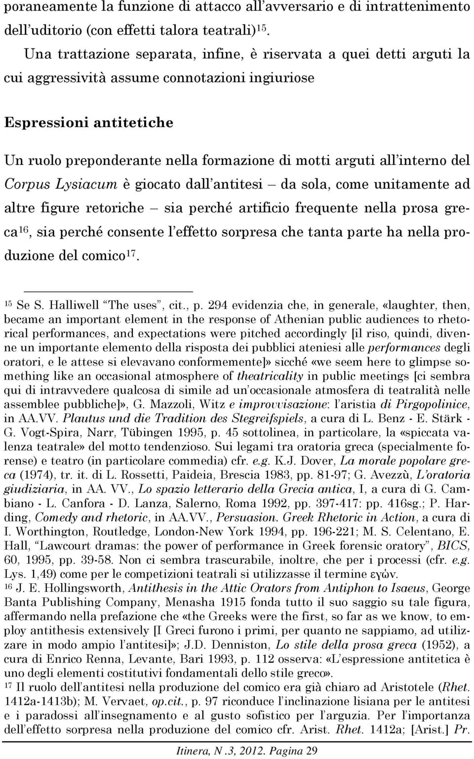 all interno del Corpus Lysiacum è giocato dall antitesi da sola, come unitamente ad altre figure retoriche sia perché artificio frequente nella prosa greca 16, sia perché consente l effetto sorpresa