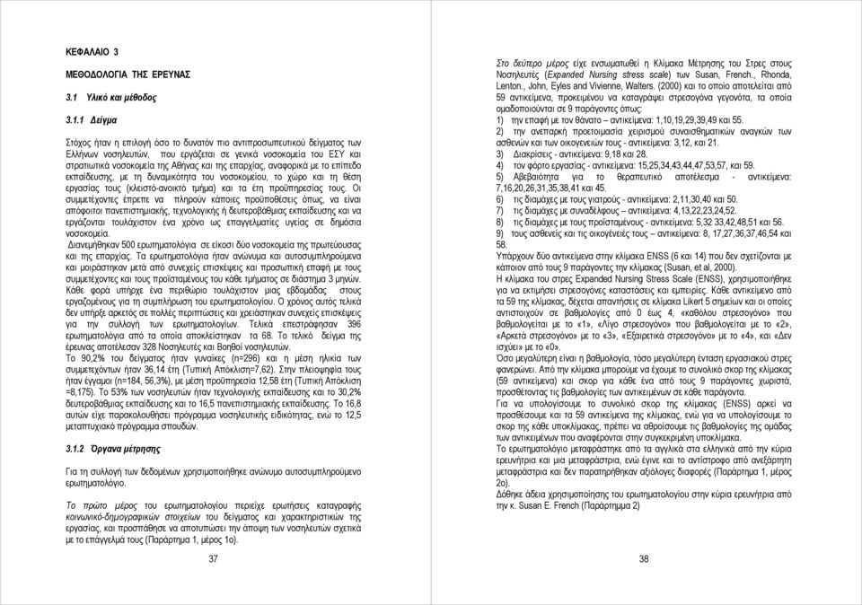 1 Δείγμα Στόχος ήταν η επιλογή όσο το δυνατόν πιο αντιπροσωπευτικού δείγματος των Ελλήνων νοσηλευτών, που εργάζεται σε γενικά νοσοκομεία του ΕΣΥ και στρατιωτικά νοσοκομεία της Αθήνας και της