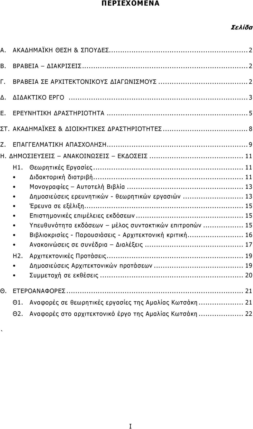 .. 11 Μονογραφίες Αυτοτελή Βιβλία... 13 Δημοσιεύσεις ερευνητικών - θεωρητικών εργασιών... 13 Έρευνα σε εξέλιξη... 15 Επιστημονικές επιμέλειες εκδόσεων.