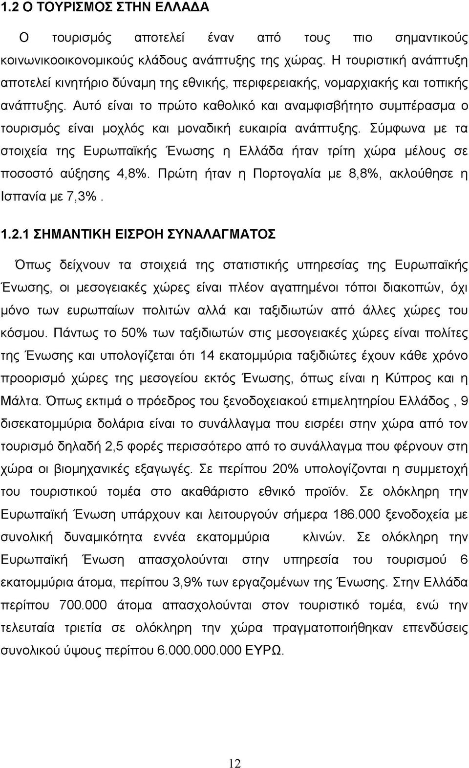 Αυτό είναι το πρώτο καθολικό και αναμφισβήτητο συμπέρασμα ο τουρισμός είναι μοχλός και μοναδική ευκαιρία ανάπτυξης.