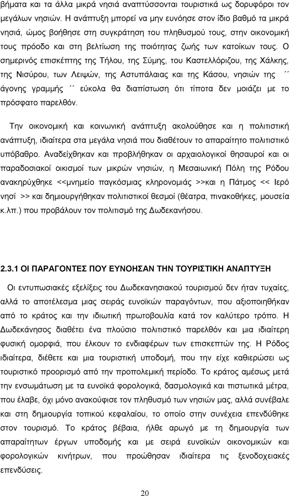 Ο σημερινός επισκέπτης της Τήλου, της Σύμης, του Καστελλόριζου, της Χάλκης, της Νισύρου, των Λειψών, της Αστυπάλαιας και της Κάσου, νησιών της " άγονης γραμμής " εύκολα θα διαπίστωση ότι τίποτα δεν