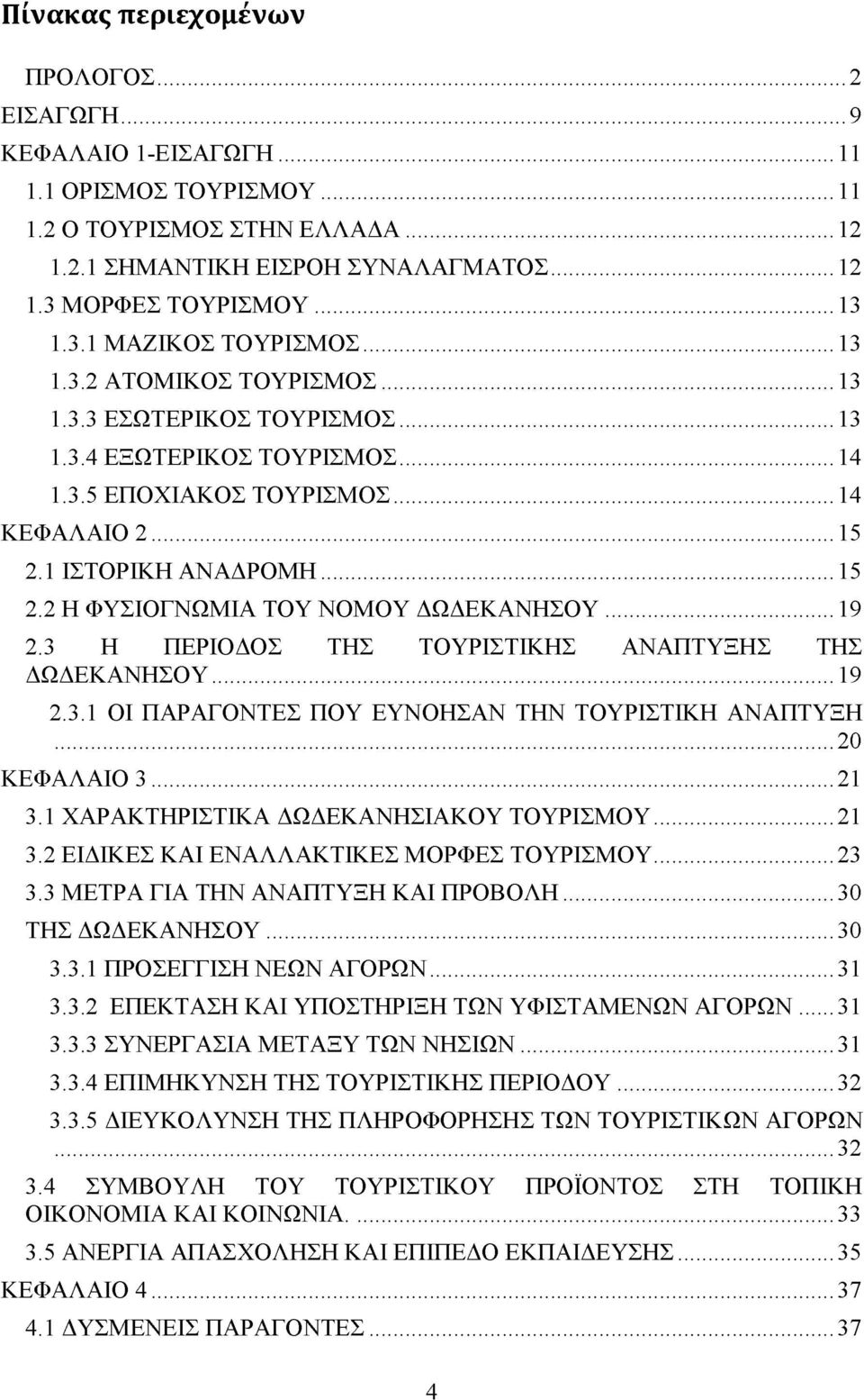 1 ΙΣΤΟΡΙΚΗ ΑΝΑΔΡΟΜΗ... 15 2.2 Η ΦΥΣΙΟΓΝΩΜΙΑ ΤΟΥ ΝΟΜΟΥ ΔΩΔΕΚΑΝΗΣΟΥ... 19 2.3 Η ΠΕΡΙΟΔΟΣ ΤΗΣ ΤΟΥΡΙΣΤΙΚΗΣ ΑΝΑΠΤΥΞΗΣ ΤΗΣ ΔΩΔΕΚΑΝΗΣΟΥ... 19 2.3.1 ΟΙ ΠΑΡΑΓΟΝΤΕΣ ΠΟΥ ΕΥΝΟΗΣΑΝ ΤΗΝ ΤΟΥΡΙΣΤΙΚΗ ΑΝΑΠΤΥΞΗ 20 ΚΕΦΑΛΑΙΟ 3.