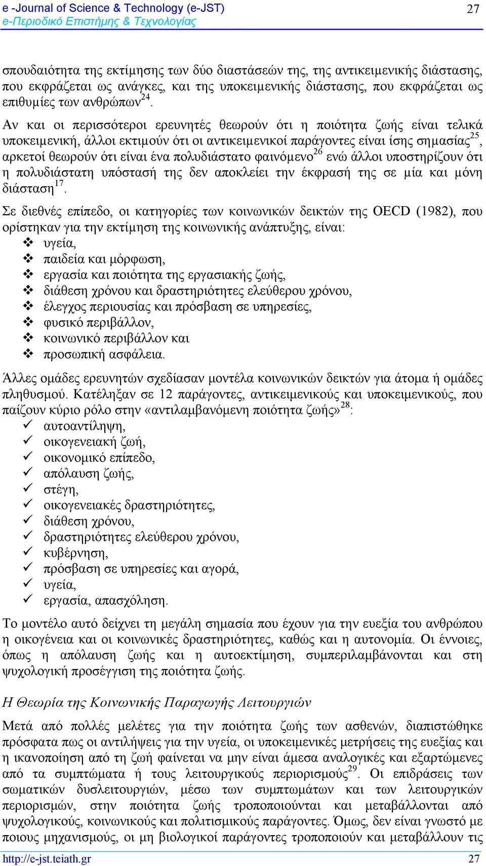 Αν και οι περισσότεροι ερευνητές θεωρούν ότι η ποιότητα ζωής είναι τελικά υποκειµενική, άλλοι εκτιµούν ότι οι αντικειµενικοί παράγοντες είναι ίσης σηµασίας 25, αρκετοί θεωρούν ότι είναι ένα