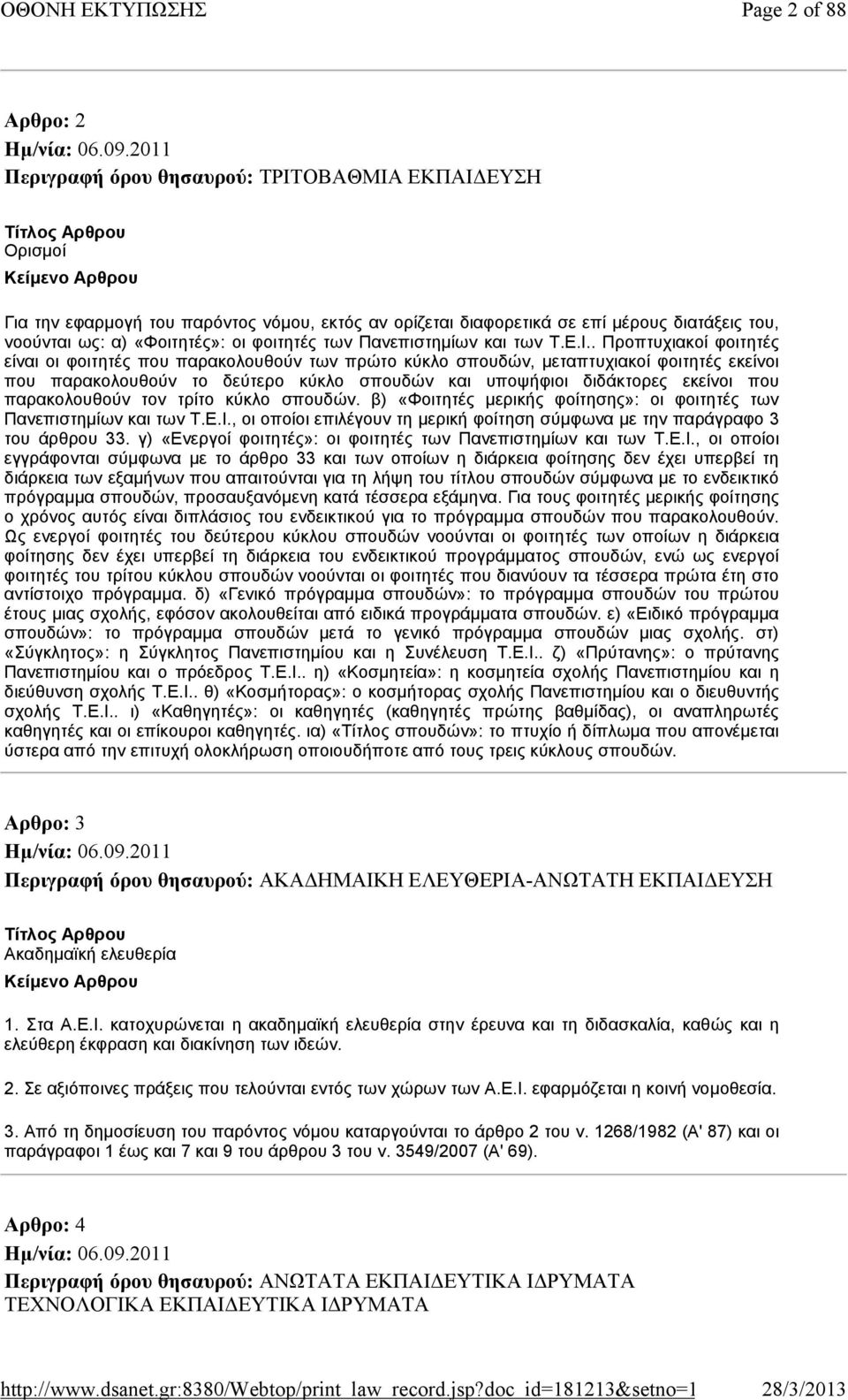 . Προπτυχιακοί φοιτητές είναι οι φοιτητές που παρακολουθούν των πρώτο κύκλο σπουδών, μεταπτυχιακοί φοιτητές εκείνοι που παρακολουθούν το δεύτερο κύκλο σπουδών και υποψήφιοι διδάκτορες εκείνοι που