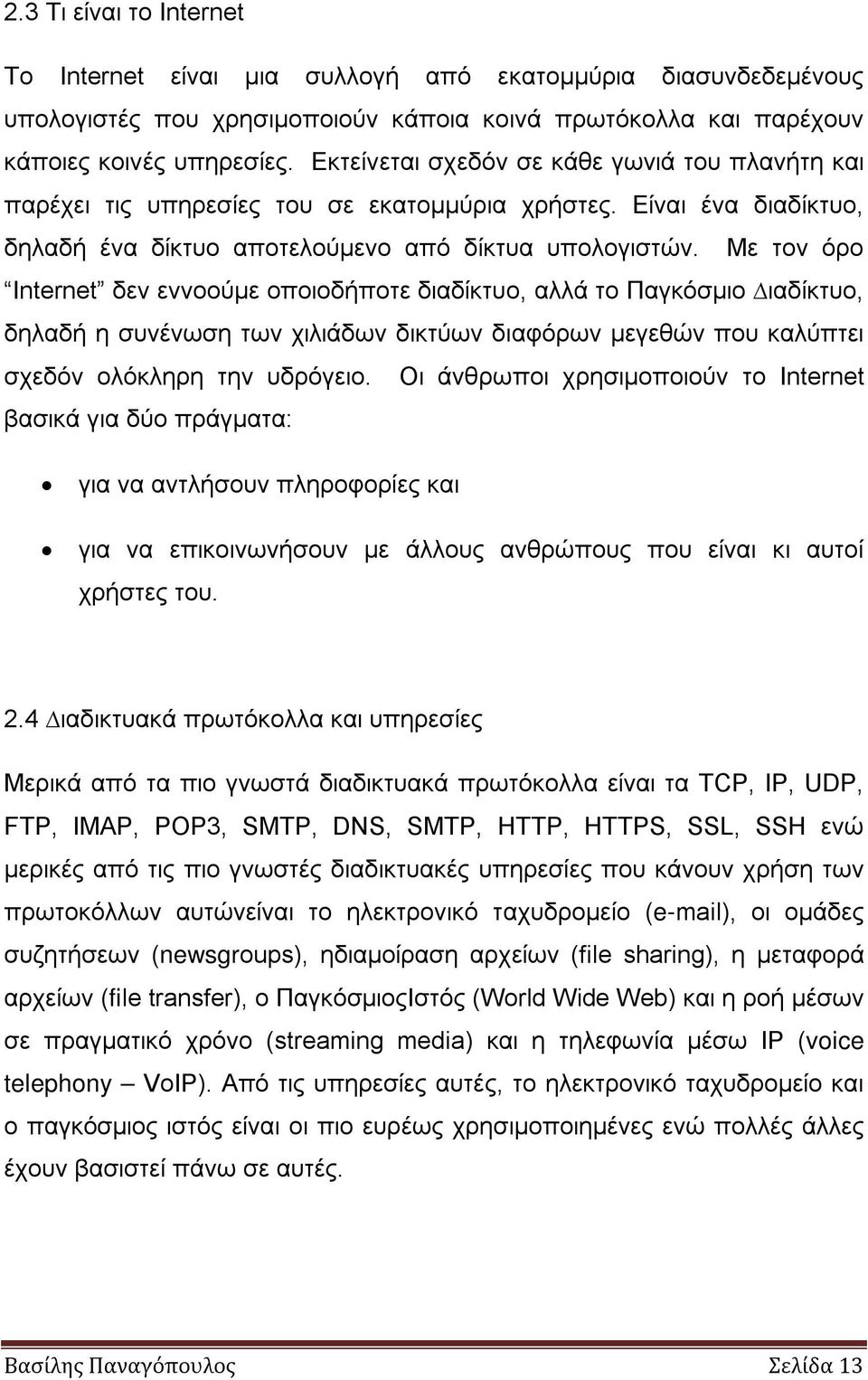 Με τον όρο Internet δεν εννοούµε οποιοδήποτε διαδίκτυο, αλλά το Παγκόσµιο ιαδίκτυο, δηλαδή η συνένωση των χιλιάδων δικτύων διαφόρων µεγεθών που καλύπτει σχεδόν ολόκληρη την υδρόγειο.