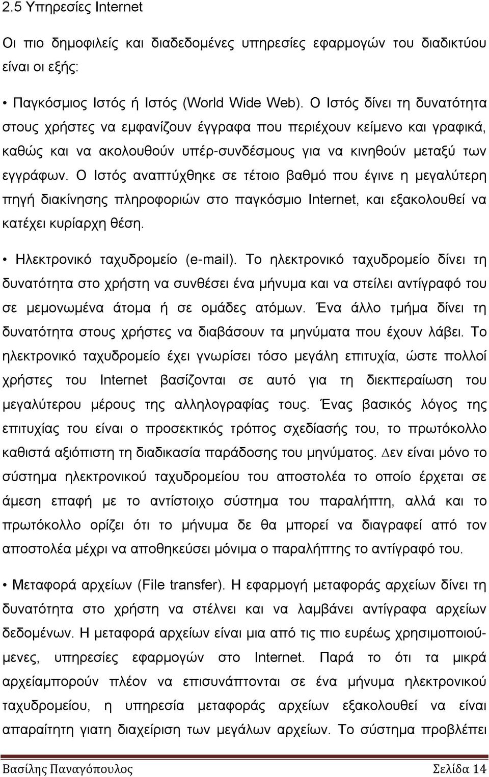 Ο Ιστός αναπτύχθηκε σε τέτοιο βαθµό που έγινε η µεγαλύτερη πηγή διακίνησης πληροφοριών στο παγκόσµιο Internet, και εξακολουθεί να κατέχει κυρίαρχη θέση. Ηλεκτρονικό ταχυδροµείο (e-mail).