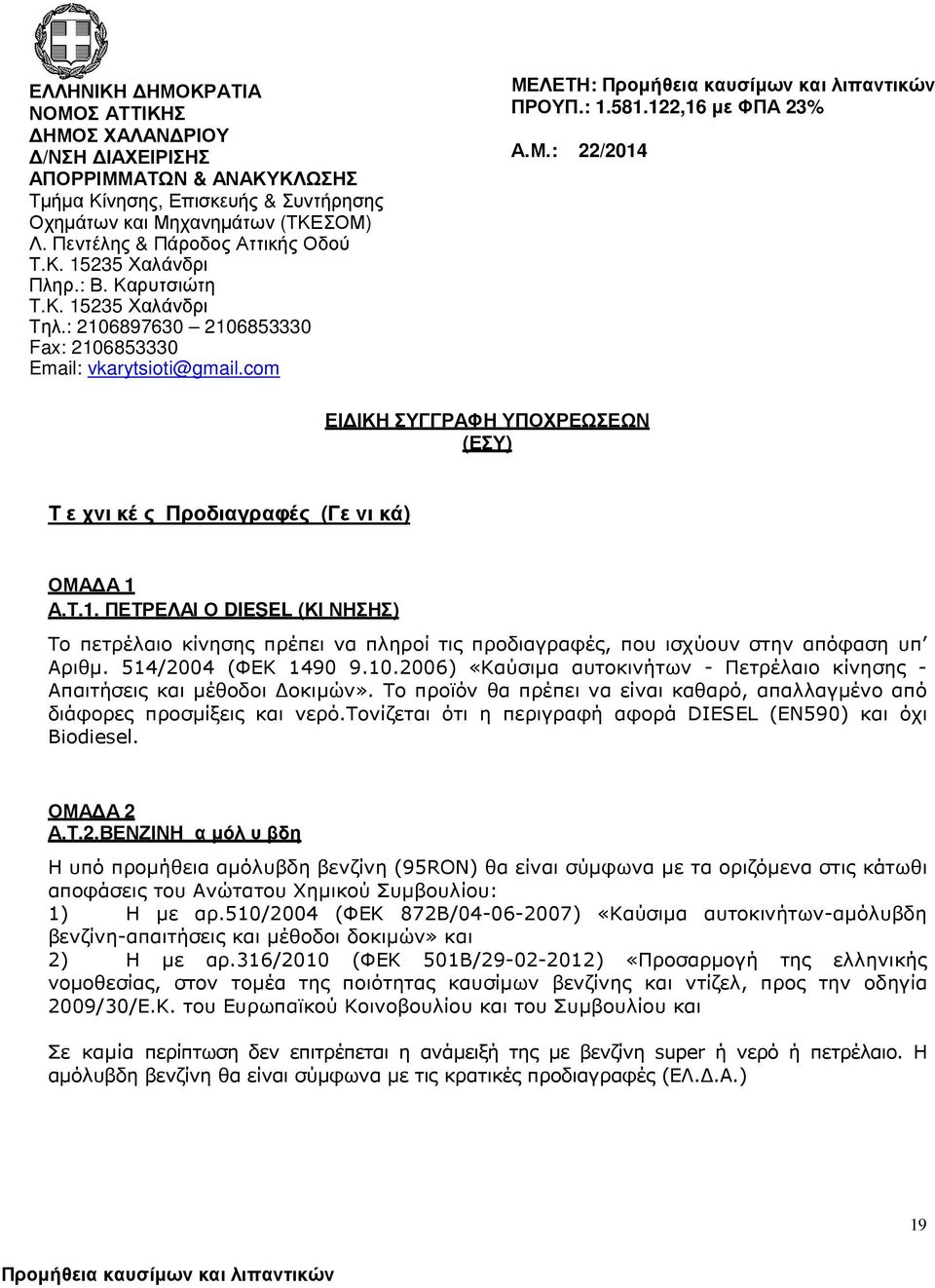 122,16 µε ΦΠΑ 23% Α.Μ.: 22/2014 ΕΙ ΙΚΗ ΣΥΓΓΡΑΦΗ ΥΠΟΧΡΕΩΣΕΩΝ (ΕΣΥ) Τ ε χνι κέ ς Προδιαγραφές (Γε νι κά) ΟΜΑ Α 1 Α.Τ.1. ΠΕΤΡΕΛΑΙ Ο DIESEL (ΚΙ ΝΗΣΗΣ) Το πετρέλαιο κίνησης πρέπει να πληροί τις προδιαγραφές, που ισχύουν στην απόφαση υπ Αριθµ.