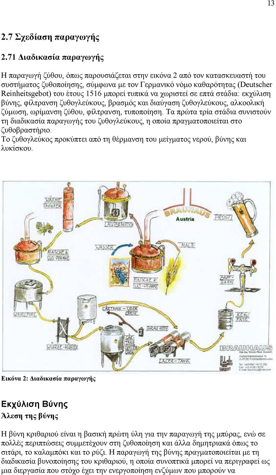 έτους 1516 µπορεί τυπικά να χωριστεί σε επτά στάδια: εκχύλιση βύνης, φίλτρανση ζυθογλεύκους, βρασµός και διαύγαση ζυθογλεύκους, αλκοολική ζύµωση, ωρίµανση ζύθου, φίλτρανση, τυποποίηση.