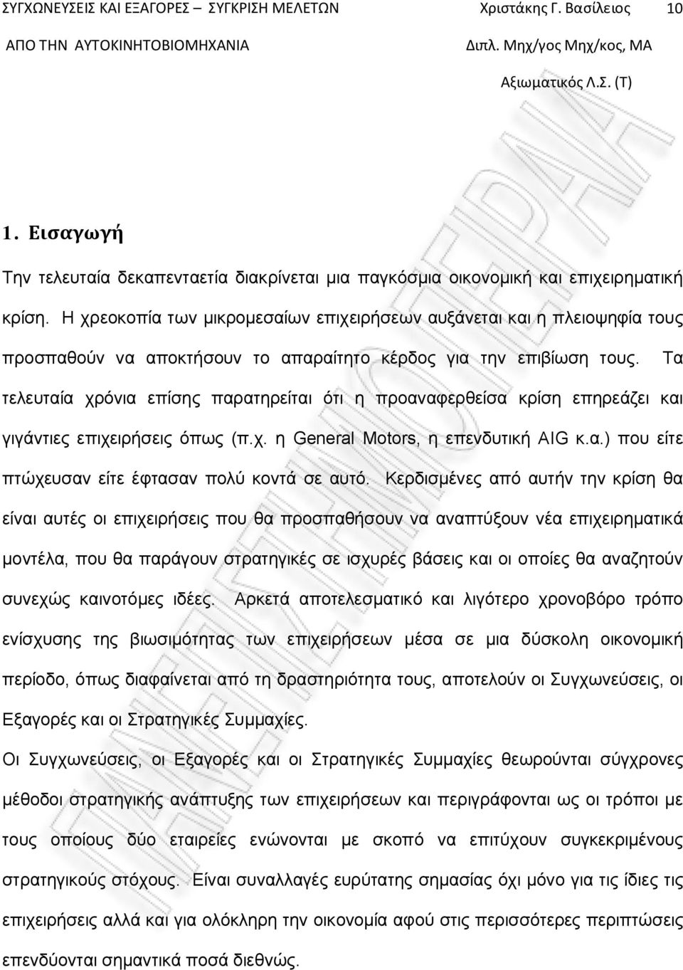 Τα τελευταία χρόνια επίσης παρατηρείται ότι η προαναφερθείσα κρίση επηρεάζει και γιγάντιες επιχειρήσεις όπως (π.χ. η General Motors, η επενδυτική AIG κ.α.) που είτε πτώχευσαν είτε έφτασαν πολύ κοντά σε αυτό.