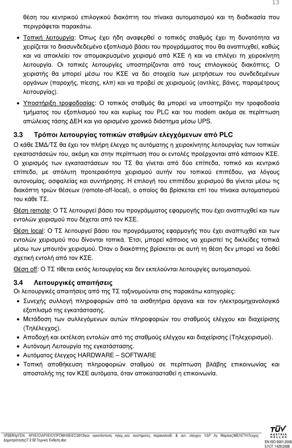 αποµακρυσµένο χειρισµό από ΚΣΕ ή και να επιλέγει τη χειροκίνητη λειτουργία. Οι τοπικές λειτουργίες υποστηρίζονται από τους επιλογικούς διακόπτες.