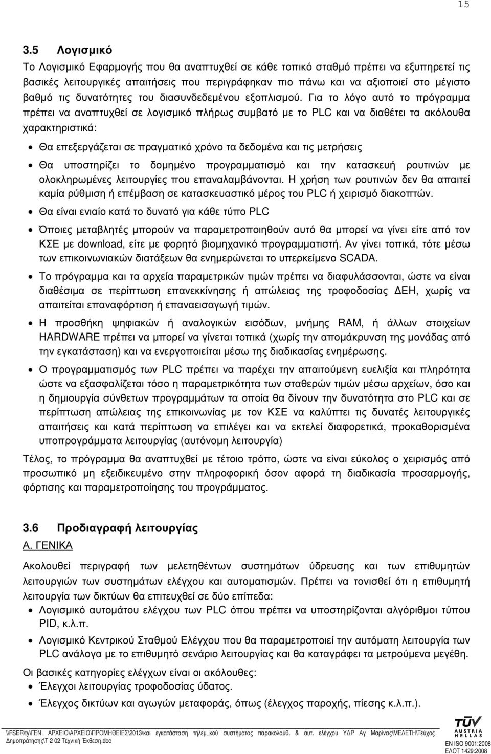 Για το λόγο αυτό το πρόγραµµα πρέπει να αναπτυχθεί σε λογισµικό πλήρως συµβατό µε το PLC και να διαθέτει τα ακόλουθα χαρακτηριστικά: Θα επεξεργάζεται σε πραγµατικό χρόνο τα δεδοµένα και τις µετρήσεις