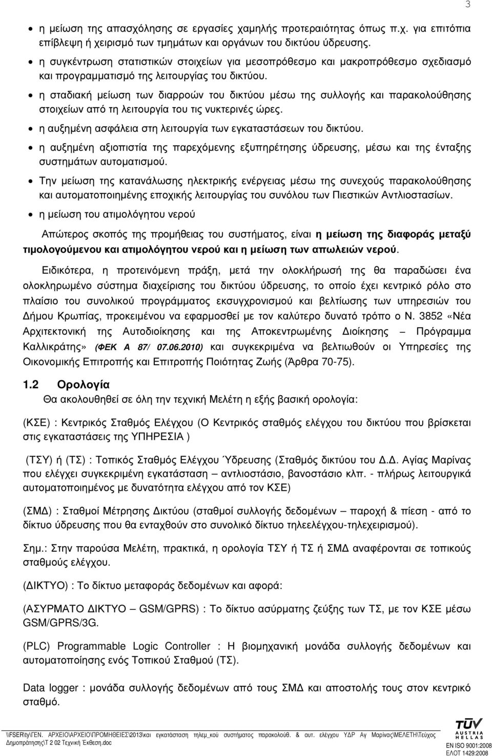 η σταδιακή µείωση των διαρροών του δικτύου µέσω της συλλογής και παρακολούθησης στοιχείων από τη λειτουργία του τις νυκτερινές ώρες. η αυξηµένη ασφάλεια στη λειτουργία των εγκαταστάσεων του δικτύου.