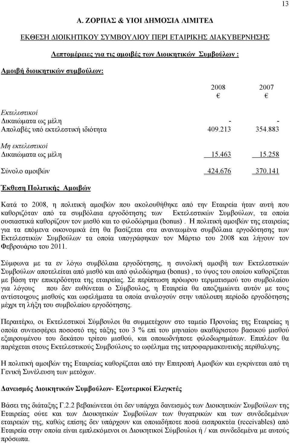 141 Έκθεση Πολιτικής Αµοιβών Κατά το 2008, η πολιτική αµοιβών που ακολουθήθηκε από την Εταιρεία ήταν αυτή που καθοριζόταν από τα συµβόλαια εργοδότησης των Εκτελεστικών Συµβούλων, τα οποία ουσιαστικά