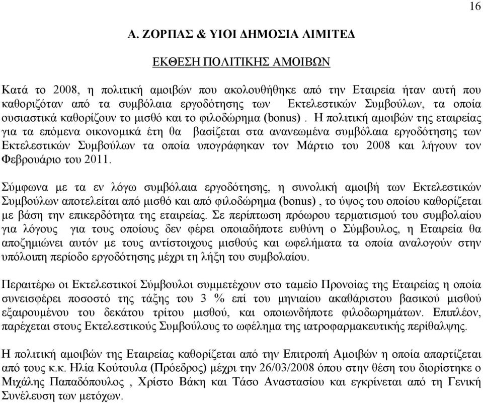 Η πολιτική αµοιβών της εταιρείας για τα επόµενα οικονοµικά έτη θα βασίζεται στα ανανεωµένα συµβόλαια εργοδότησης των Εκτελεστικών Συµβούλων τα οποία υπογράφηκαν τον Μάρτιο του 2008 και λήγουν τον