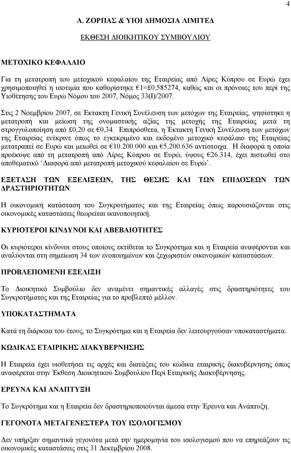 Στις 2 Νοεµβρίου 2007, σε Έκτακτη Γενική Συνέλευση των µετόχων της Εταιρείας, ψηφίστηκε η µετατροπή και µείωση της ονοµαστικής αξίας της µετοχής της Εταιρείας µετά τη στρογγυλοποίηση από 0,20 σε 0,34.