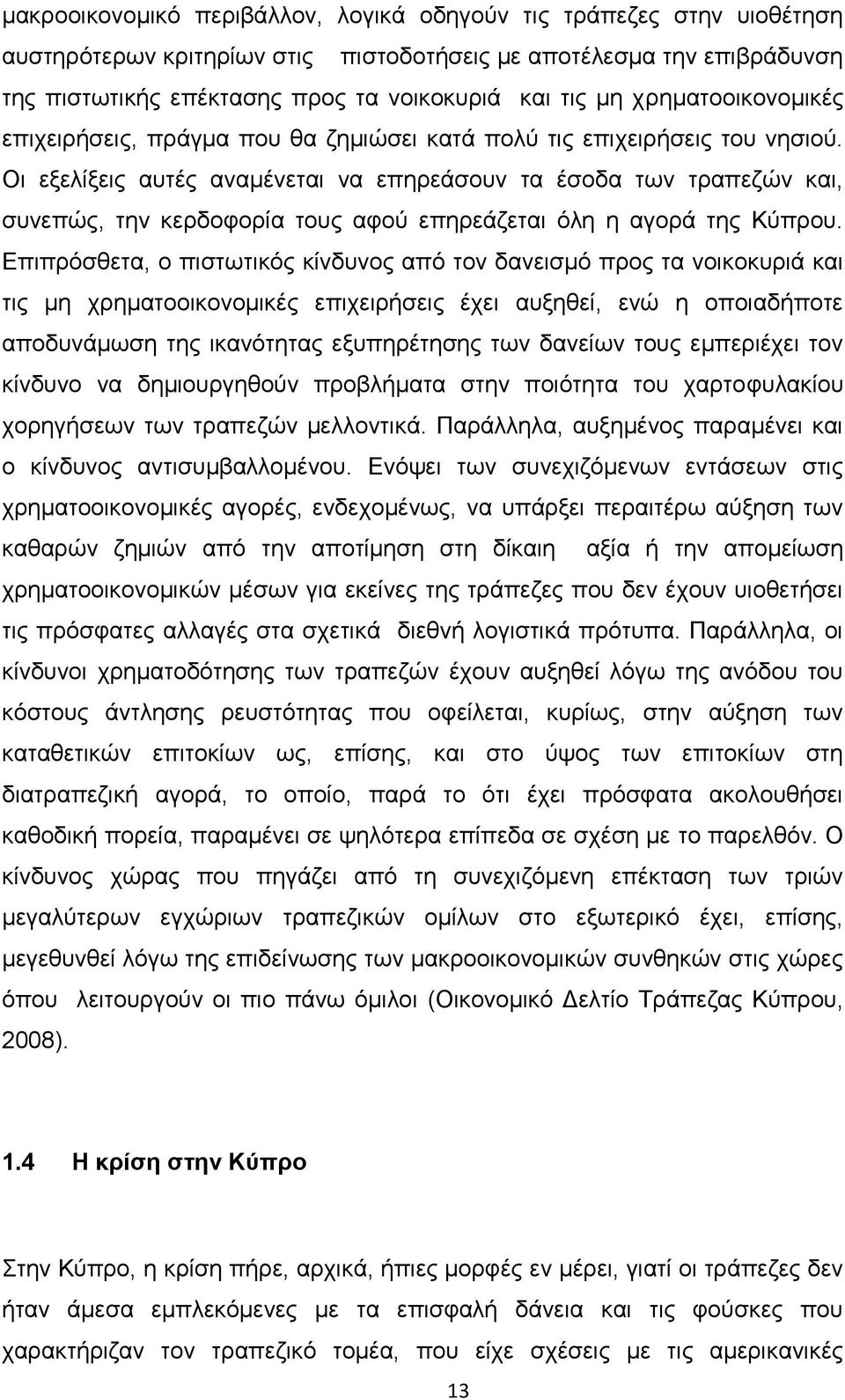 Οι εξελίξεις αυτές αναμένεται να επηρεάσουν τα έσοδα των τραπεζών και, συνεπώς, την κερδοφορία τους αφού επηρεάζεται όλη η αγορά της Κύπρου.