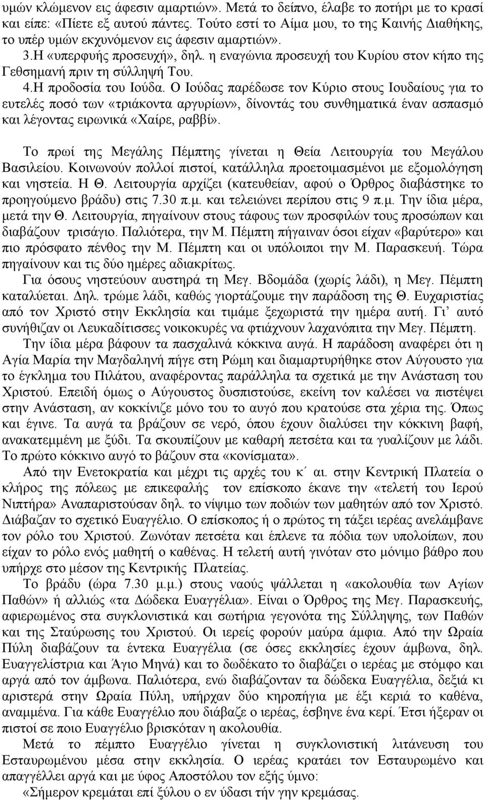 4.Η προδοσία του Ιούδα. Ο Ιούδας παρέδωσε τον Κύριο στους Ιουδαίους για το ευτελές ποσό των «τριάκοντα αργυρίων», δίνοντάς του συνθηματικά έναν ασπασμό και λέγοντας ειρωνικά «Χαίρε, ραββί».