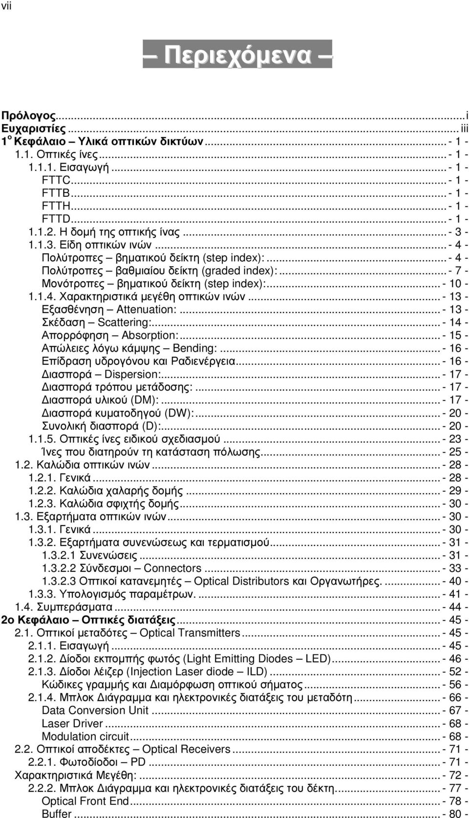 .. - 7 - Μονότροπες βηµατικού δείκτη (step index):... - 10-1.1.4. Χαρακτηριστικά µεγέθη οπτικών ινών... - 13 - Εξασθένηση Attenuation:... - 13 - Σκέδαση Scattering:... - 14 - Απορρόφηση Absorption:.