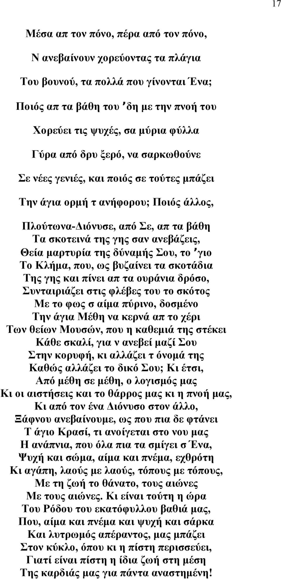 δύναμής Σου, το ʼγιο Το Κλήμα, που, ως βυζαίνει τα σκοτάδια Της γης και πίνει απ τα ουράνια δρόσο, Συνταιριάζει στις φλέβες του το σκότος Με το φως σ αίμα πύρινο, δοσμένο Την άγια Μέθη να κερνά απ το