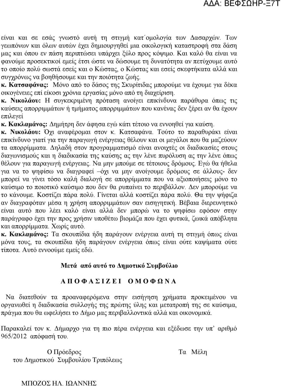 Και καλό θα είναι να φανούμε προσεκτικοί εμείς έτσι ώστε να δώσουμε τη δυνατότητα αν πετύχουμε αυτό το οποίο πολύ σωστά εσείς και ο Κώστας, ο Κώστας και εσείς σκεφτήκατα αλλά και συγχρόνως να