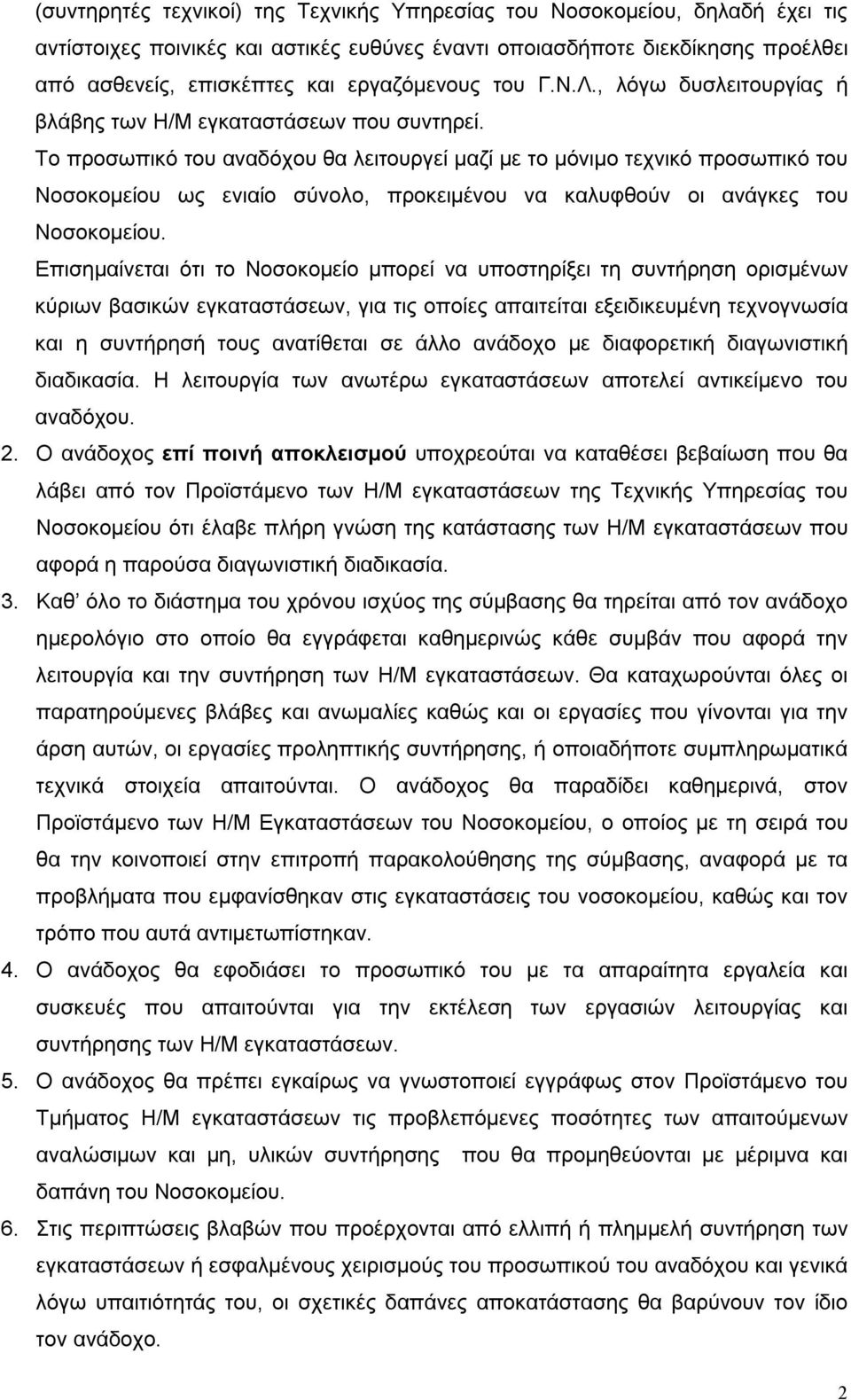 Το προσωπικό του αναδόχου θα λειτουργεί μαζί με το μόνιμο τεχνικό προσωπικό του Νοσοκομείου ως ενιαίο σύνολο, προκειμένου να καλυφθούν οι ανάγκες του Νοσοκομείου.