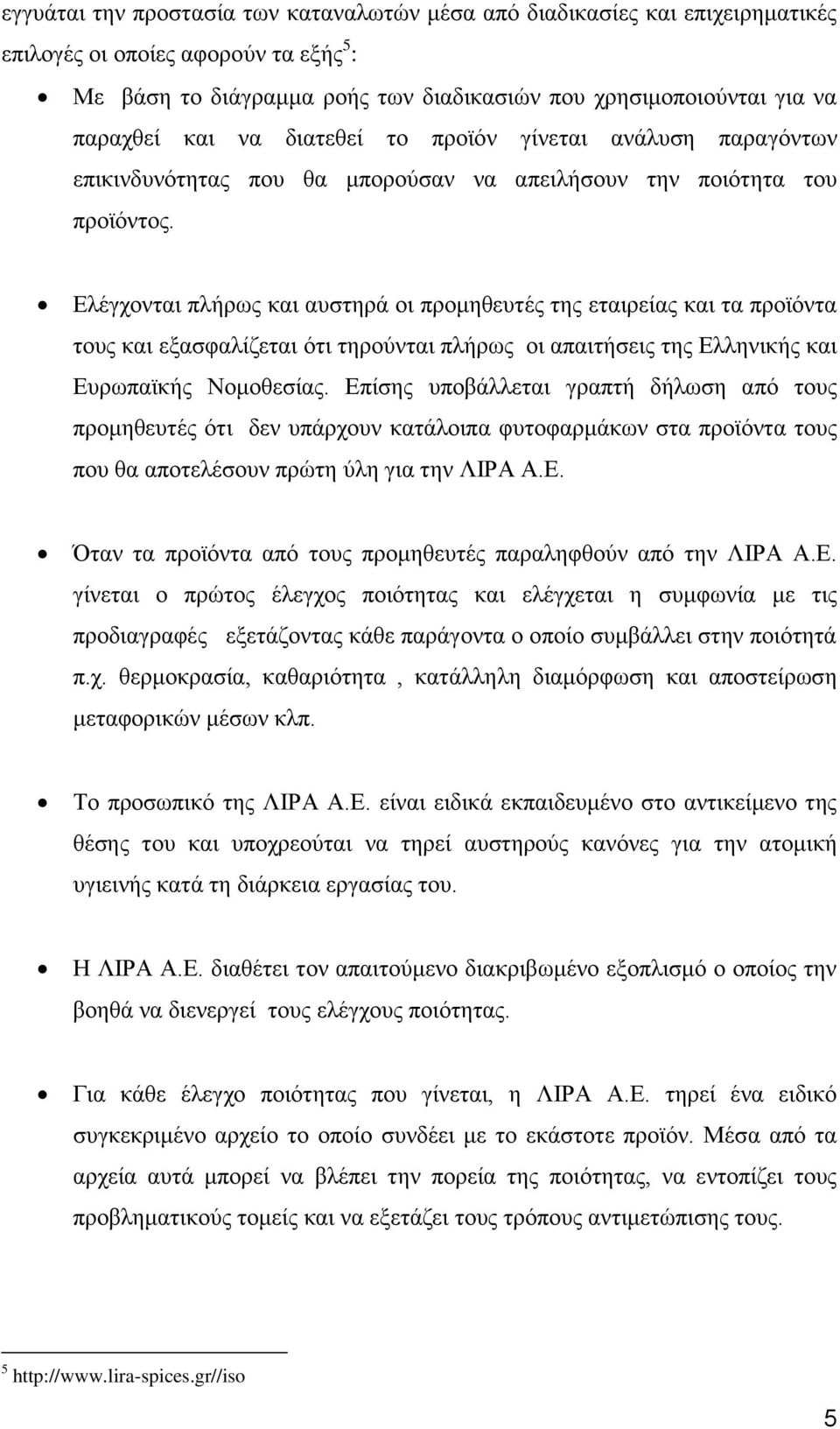 Ελέγχονται πλήρως και αυστηρά οι προμηθευτές της εταιρείας και τα προϊόντα τους και εξασφαλίζεται ότι τηρούνται πλήρως οι απαιτήσεις της Ελληνικής και Ευρωπαϊκής Νομοθεσίας.