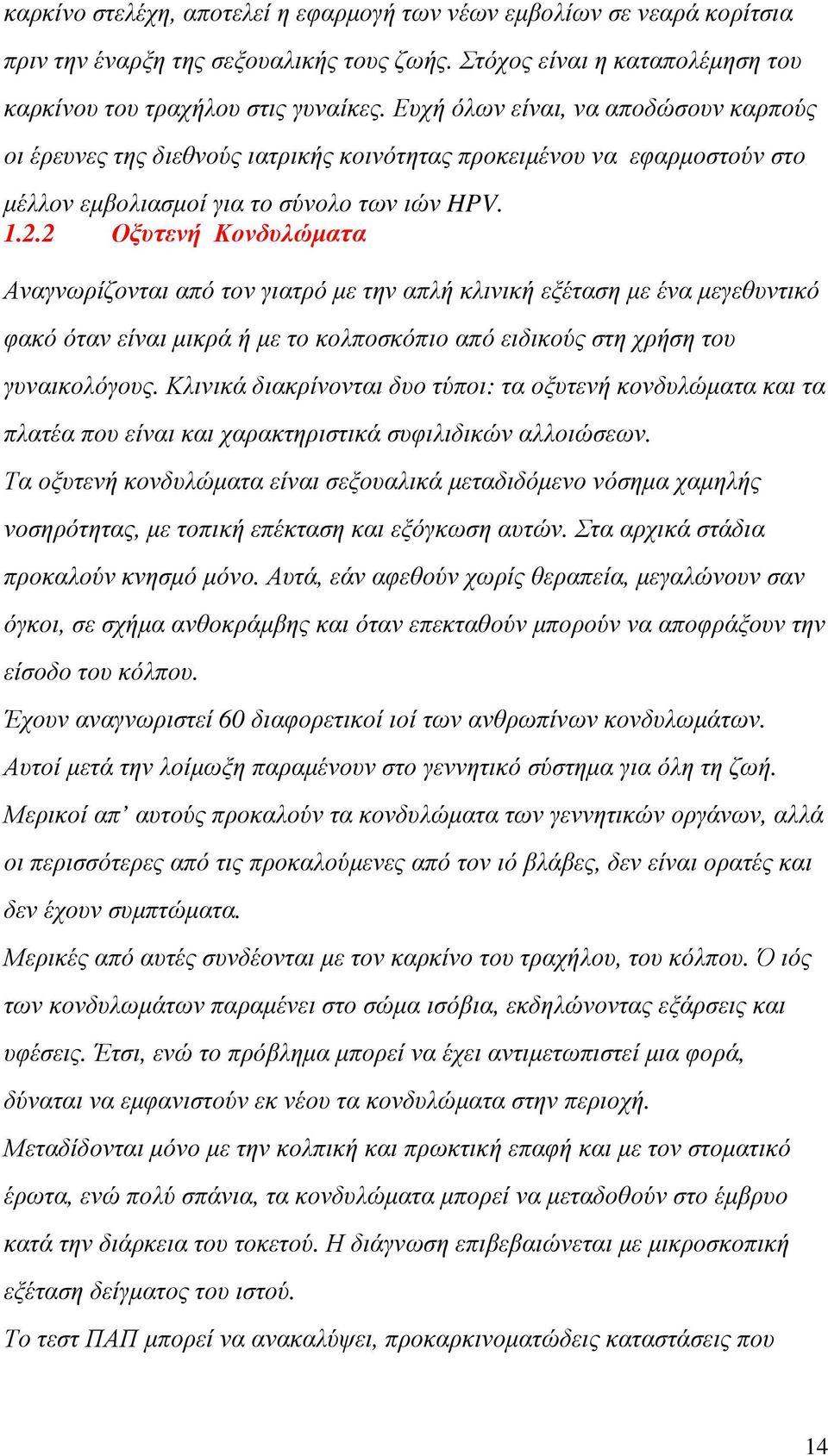 2 Οξυτενή Κονδυλώµατα Αναγνωρίζονται από τον γιατρό µε την απλή κλινική εξέταση µε ένα µεγεθυντικό φακό όταν είναι µικρά ή µε το κολποσκόπιο από ειδικούς στη χρήση του γυναικολόγους.