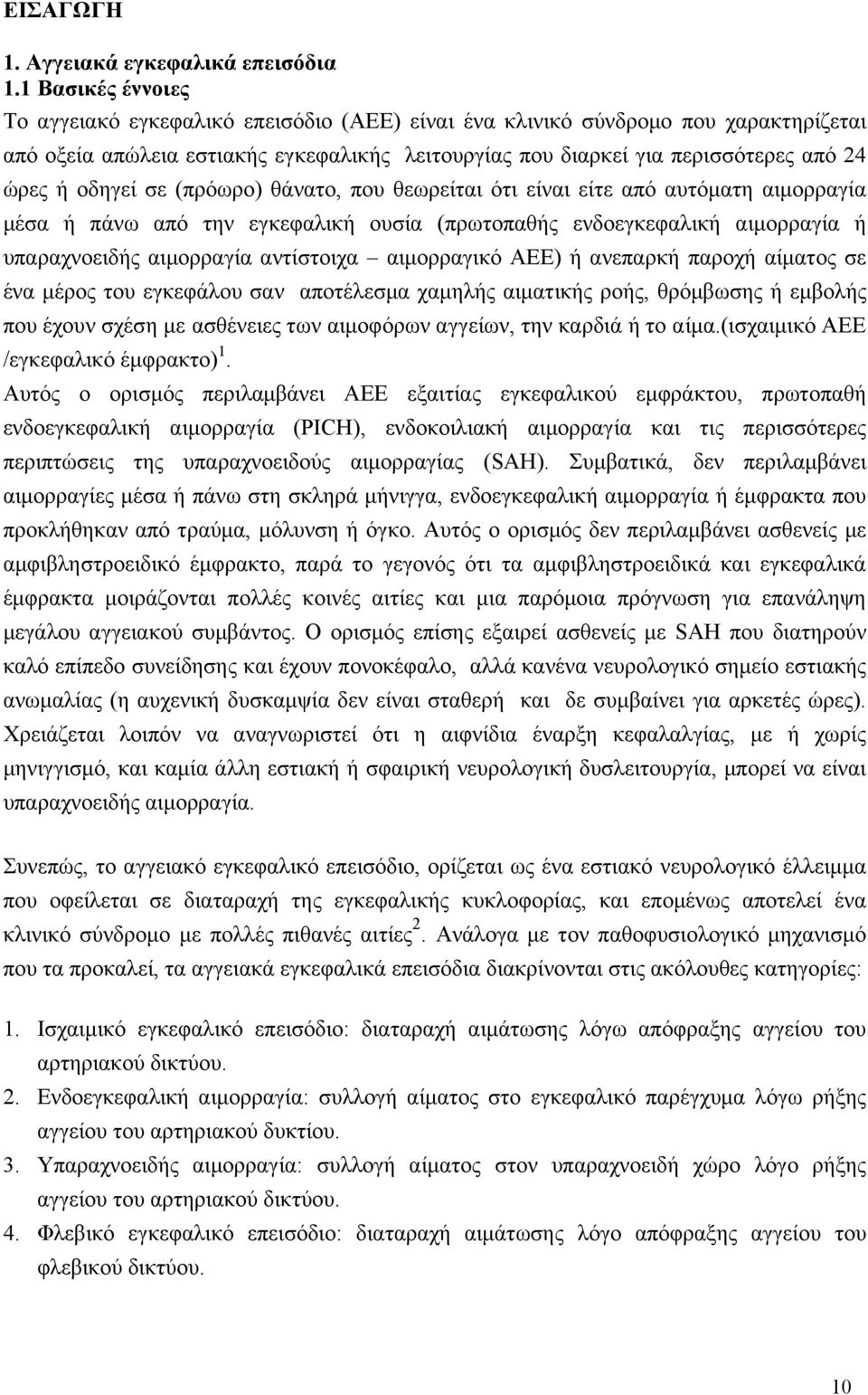 οδηγεί σε (πρόωρο) θάνατο, που θεωρείται ότι είναι είτε από αυτόματη αιμορραγία μέσα ή πάνω από την εγκεφαλική ουσία (πρωτοπαθής ενδοεγκεφαλική αιμορραγία ή υπαραχνοειδής αιμορραγία αντίστοιχα